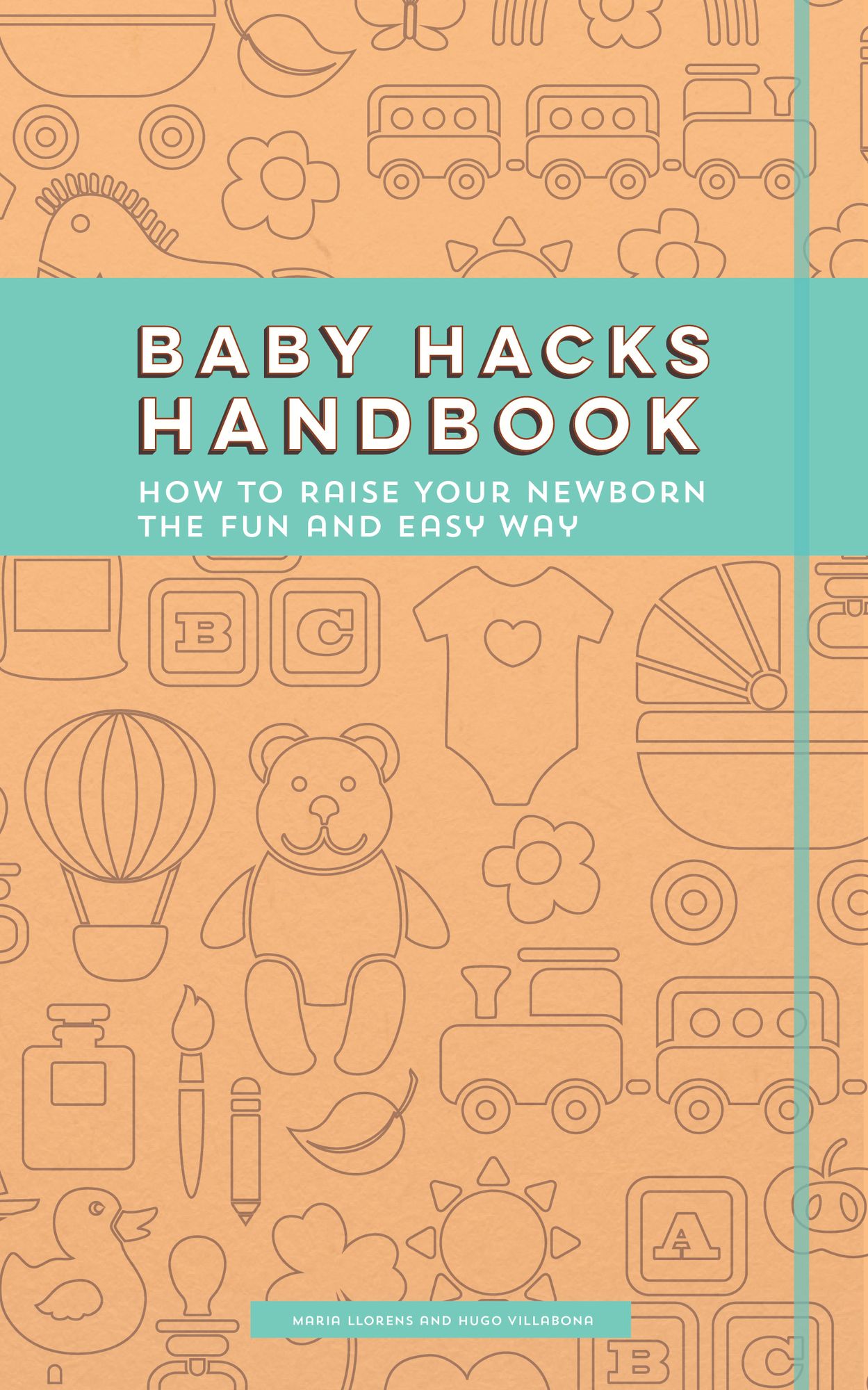 Baby Hacks Handbook: How to Raise Your Newborn the Fun and Easy Way