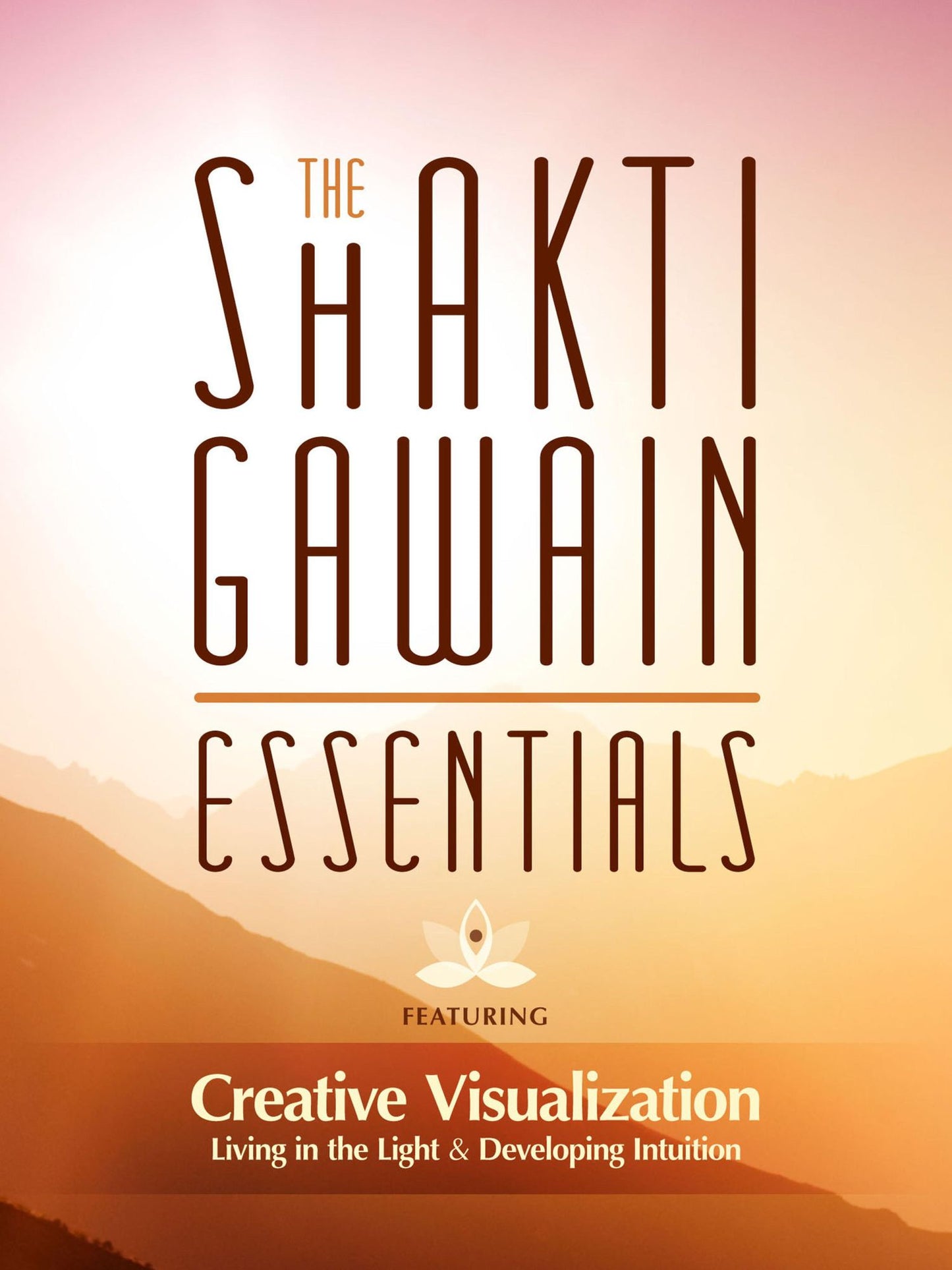 The Shakti Gawain Essentials: 3 Books in 1: Creative Visualization, Living in the Light & Developing Intuition