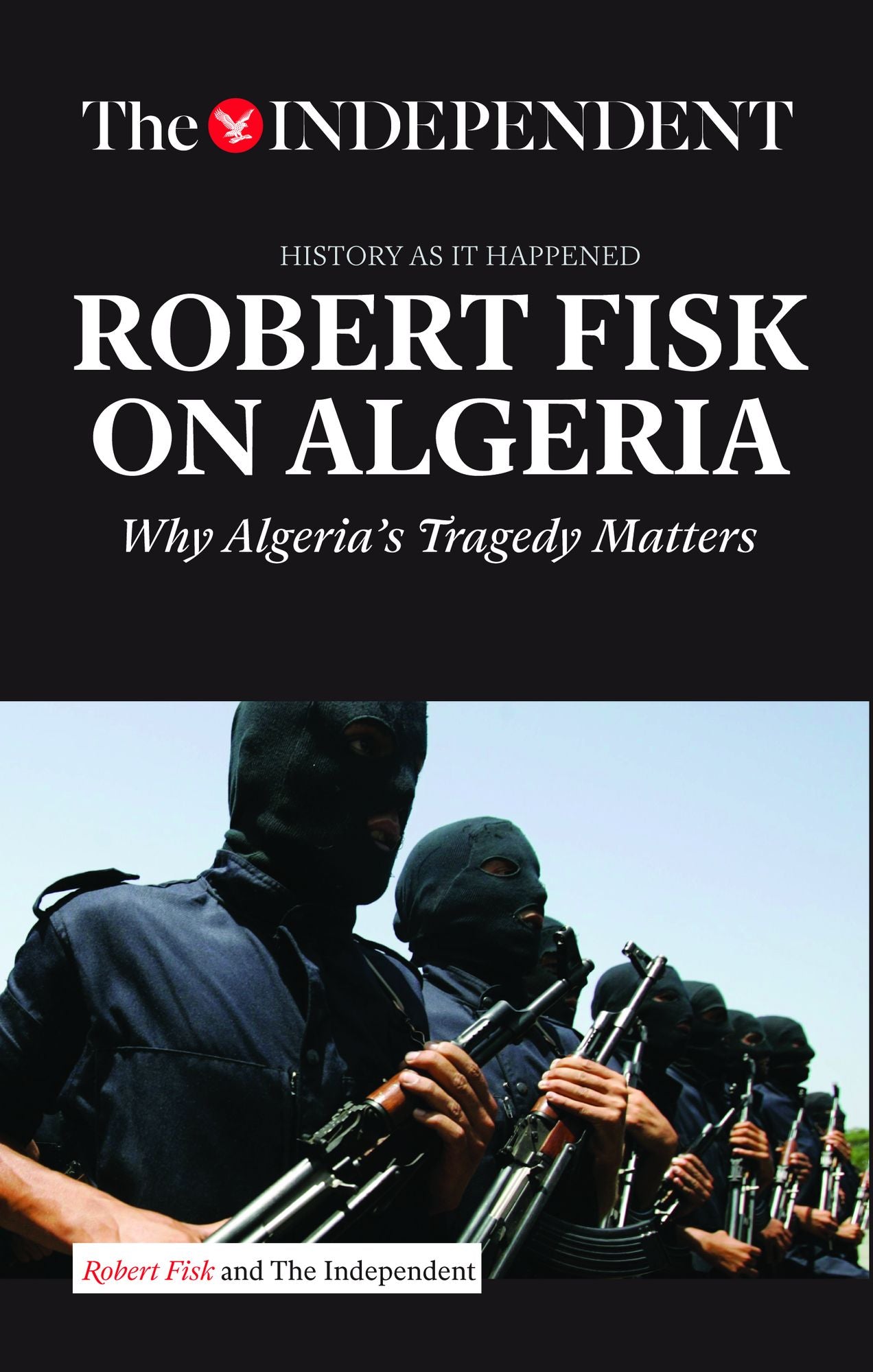 ROBERT FISK ON ALGERIA: Why Algeria's Tragedy Matters