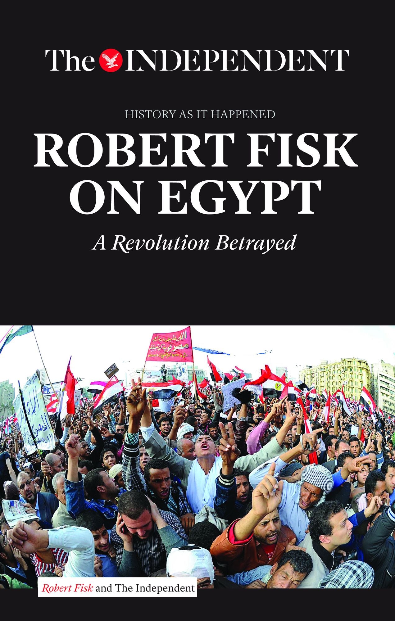 ROBERT FISK ON EGYPT: A Revolution Betrayed