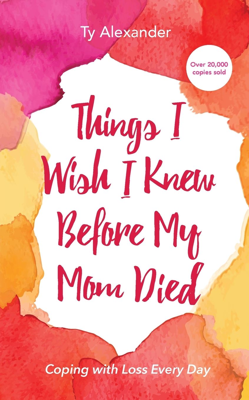 Things I Wish I Knew Before My Mom Died: Coping with Loss Every Day
