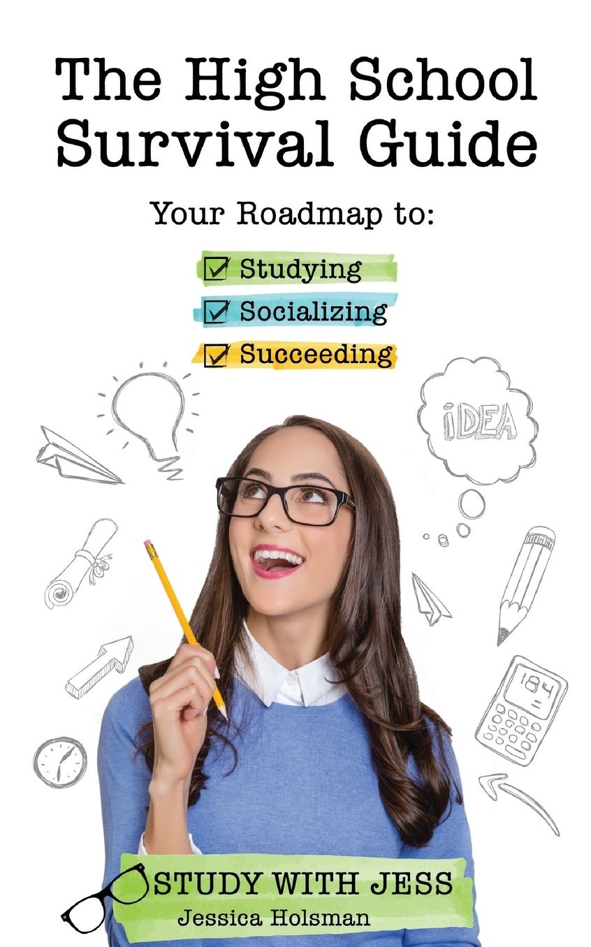The High School Survival Guide: Your Roadmap to Studying, Socializing & Succeeding