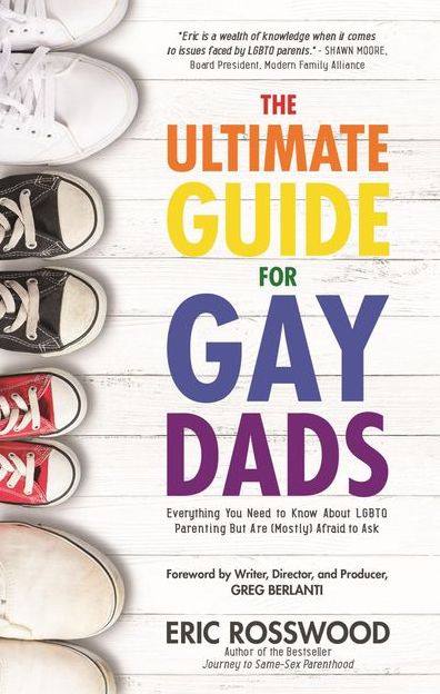 The Ultimate Guide for Gay Dads: Everything You Need to Know About LGBTQ Parenting But Are (Mostly) Afraid to Ask