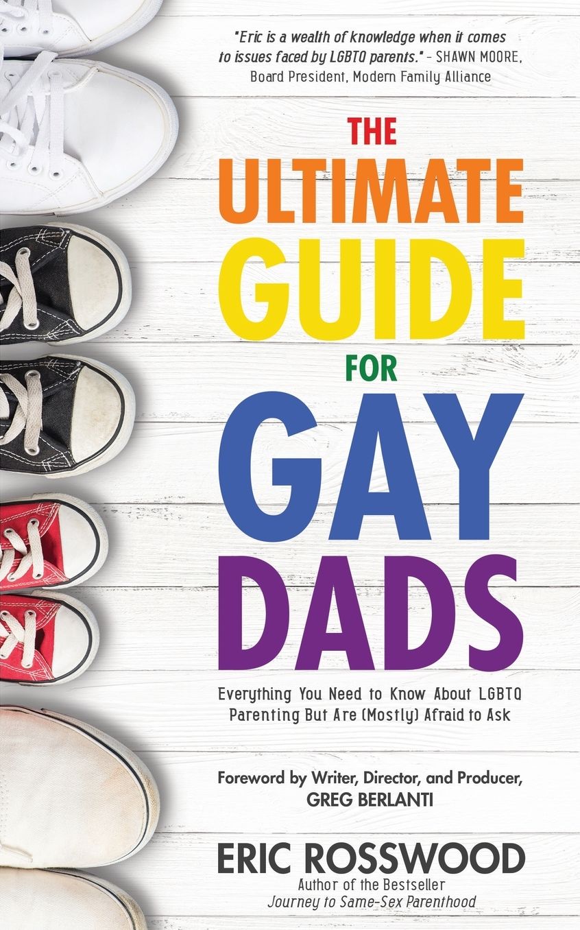 The Ultimate Guide for Gay Dads: Everything You Need to Know About LGBTQ Parenting But Are (Mostly) Afraid to Ask