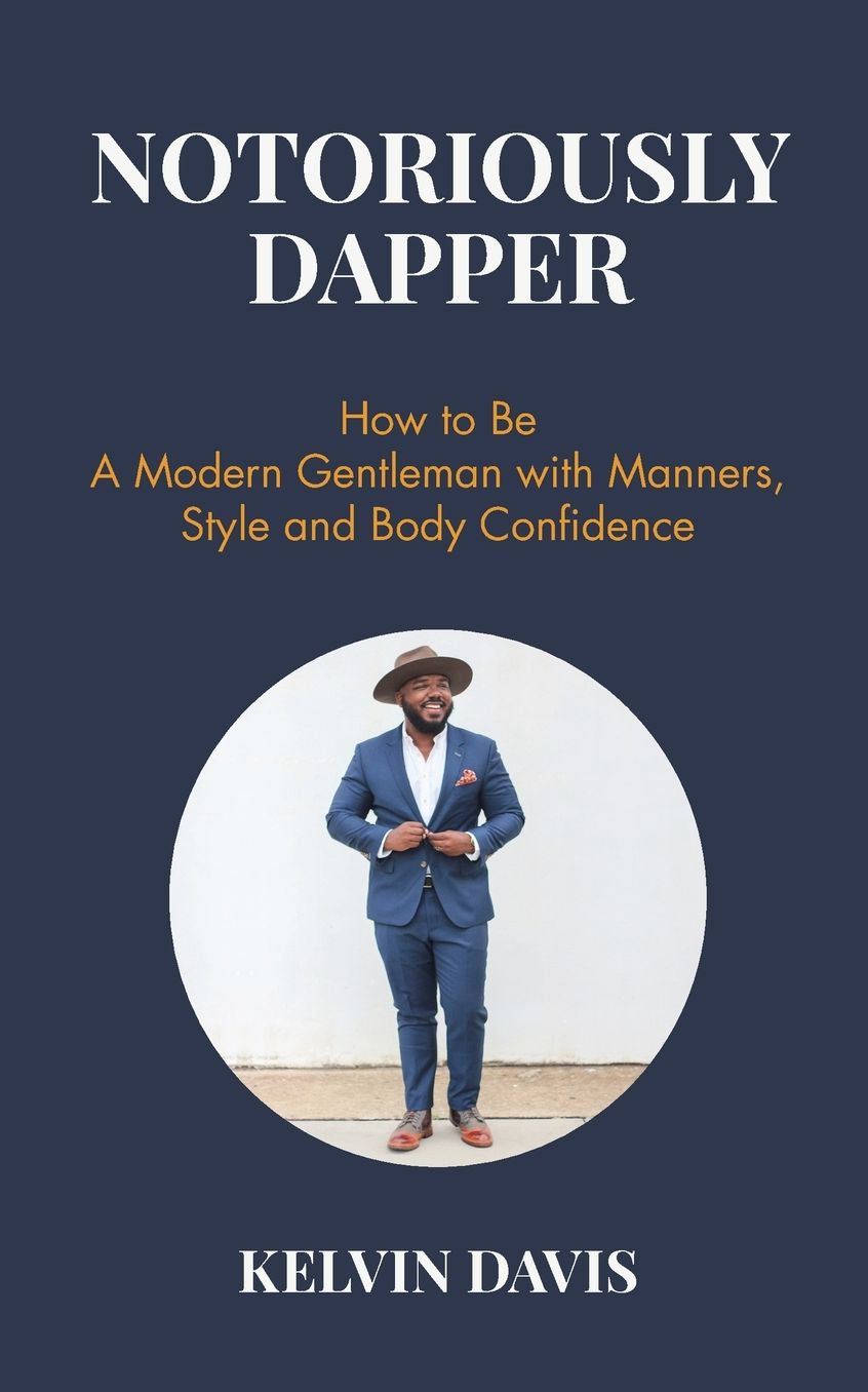 Notoriously Dapper: How to Be a Modern Gentleman with Manners, Style and Body Confidence