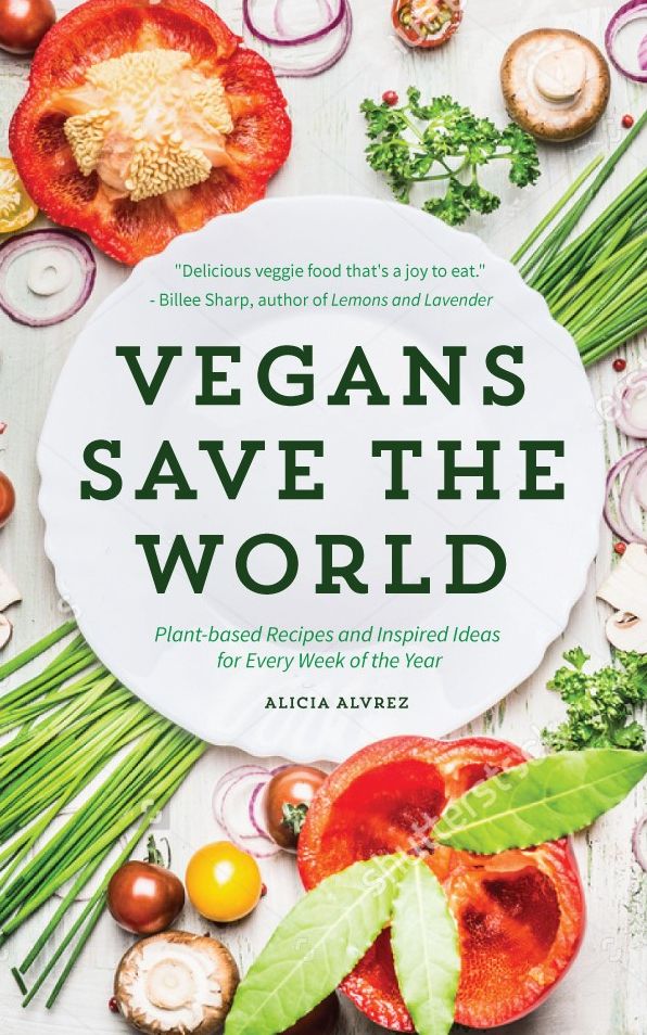Vegans Save the World: Plant-based Recipes and Inspired Ideas for Every Week of the Year