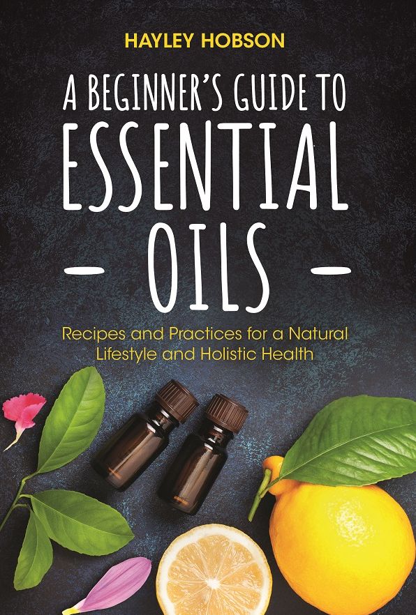 A Beginner's Guide to Essential Oils: Recipes and Practices for a Natural Lifestyle and Holistic Health