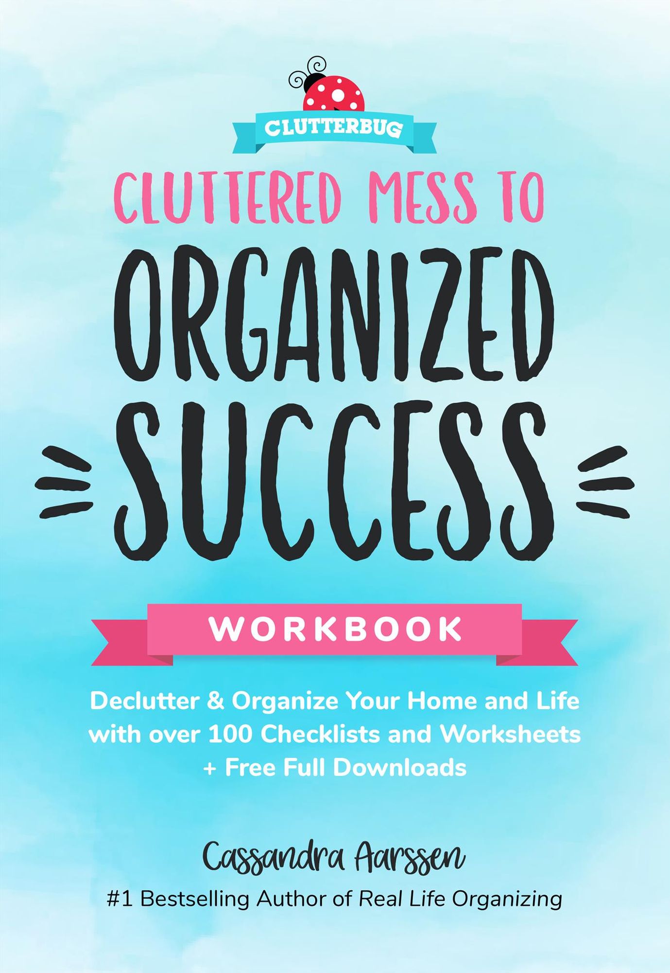 Cluttered Mess to Organized Success Workbook: Declutter & Organize Your Home and Life with over 100 Checklists and Worksheets + Free Full Downloads