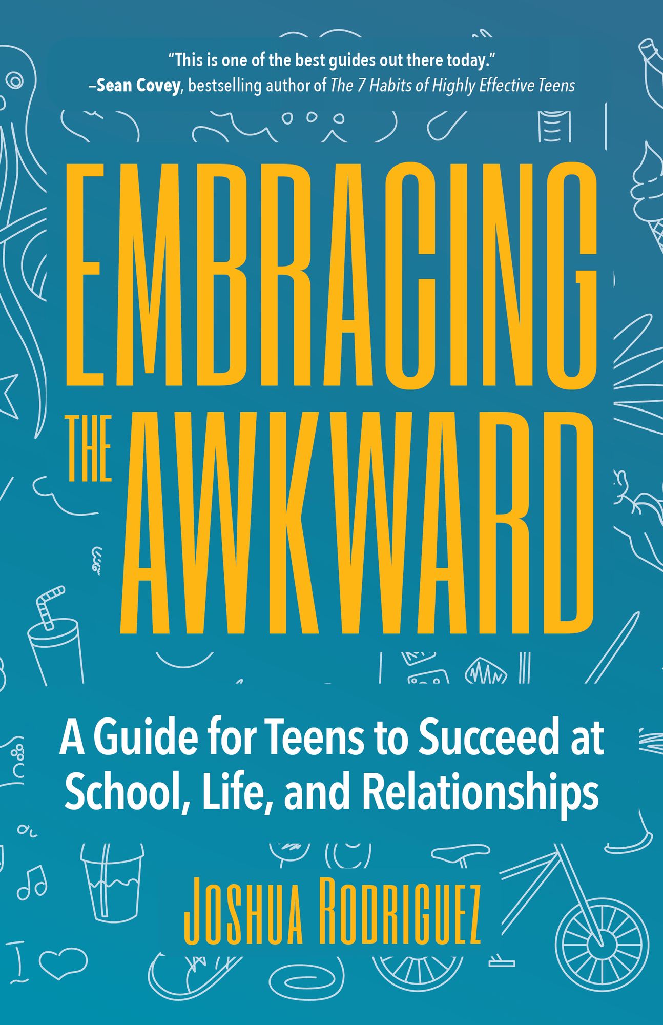 Embracing the Awkward: A Guide for Teens to Succeed at School, Life and Relationships