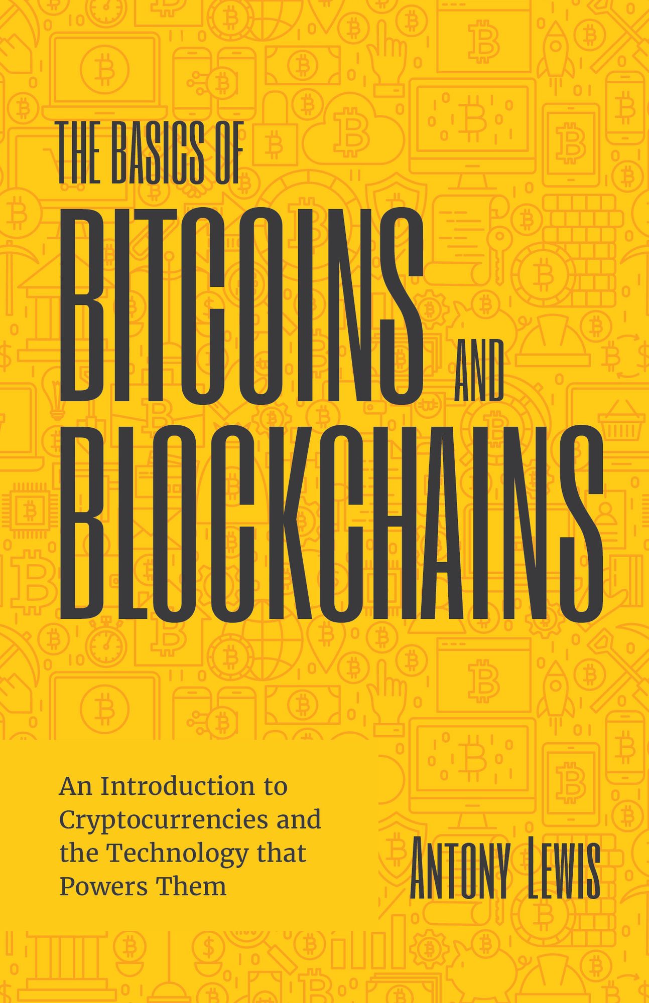 The Basics of Bitcoins and Blockchains : An Introduction to Cryptocurrencies and the Technology That Powers Them