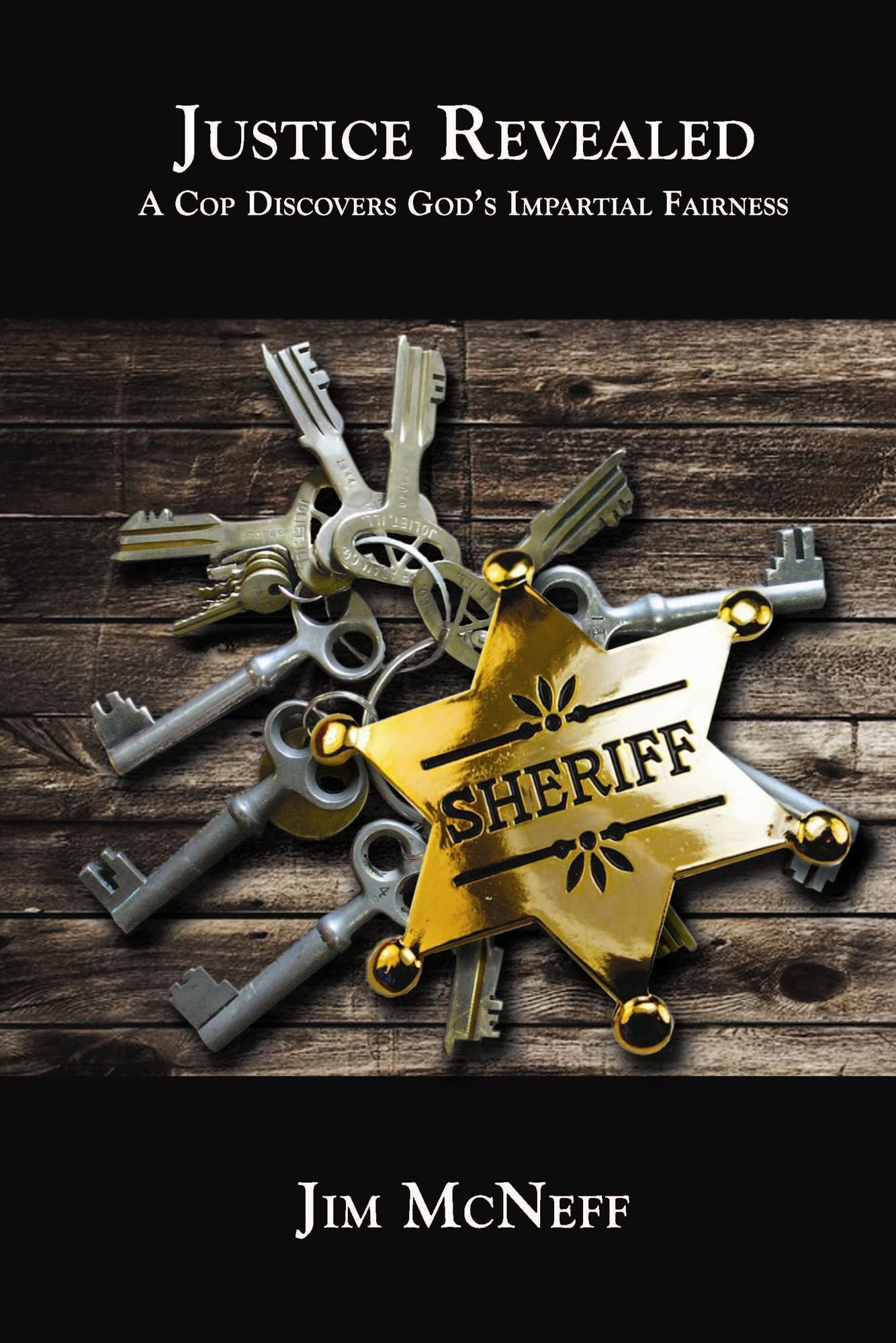 Justice Revealed: A Cop Discovers God?s Impartial Fairness