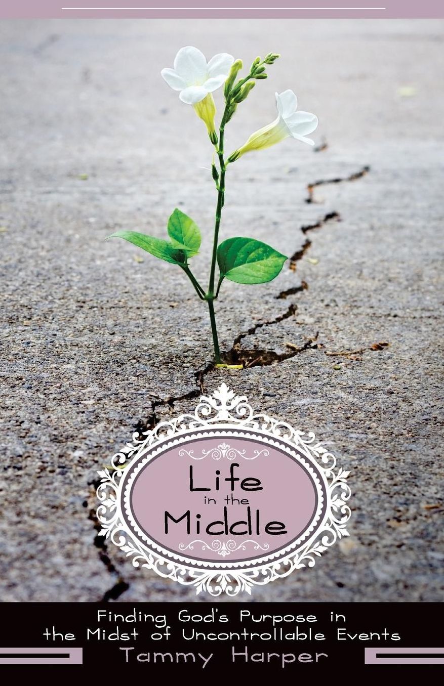 Life in the Middle: Finding God's Purpose in the Midst of Uncontrollable Events