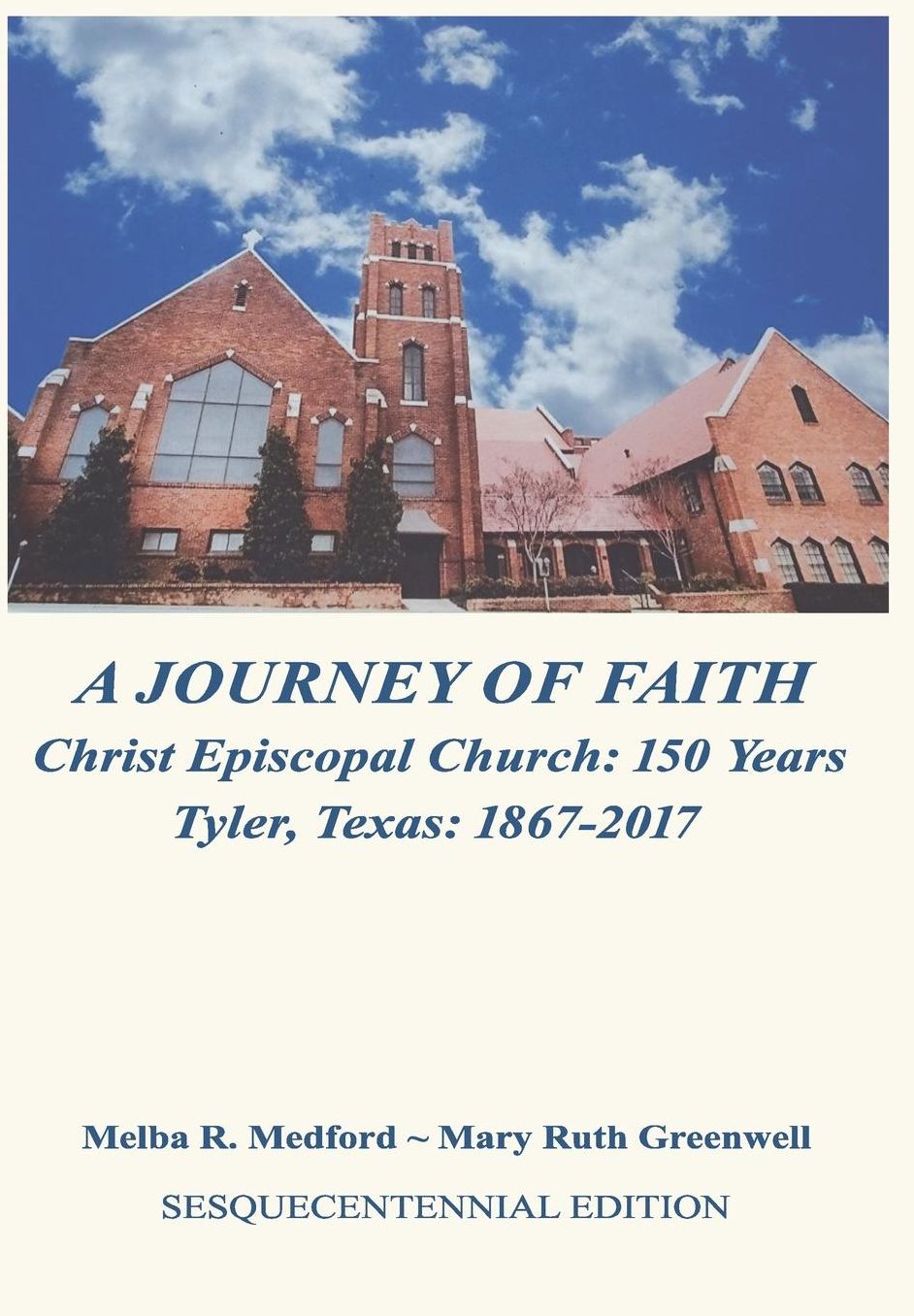A Journey of Faith: Christ Episcopal Church: 150 Years Tyler, Texas 1867-2017