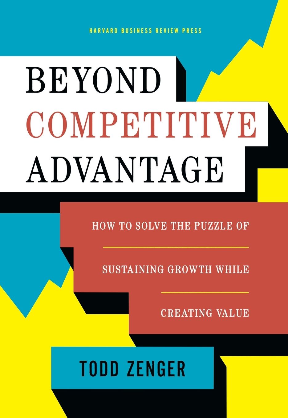 Beyond Competitive Advantage : How to Solve the Puzzle of Sustaining Growth While Creating Value
