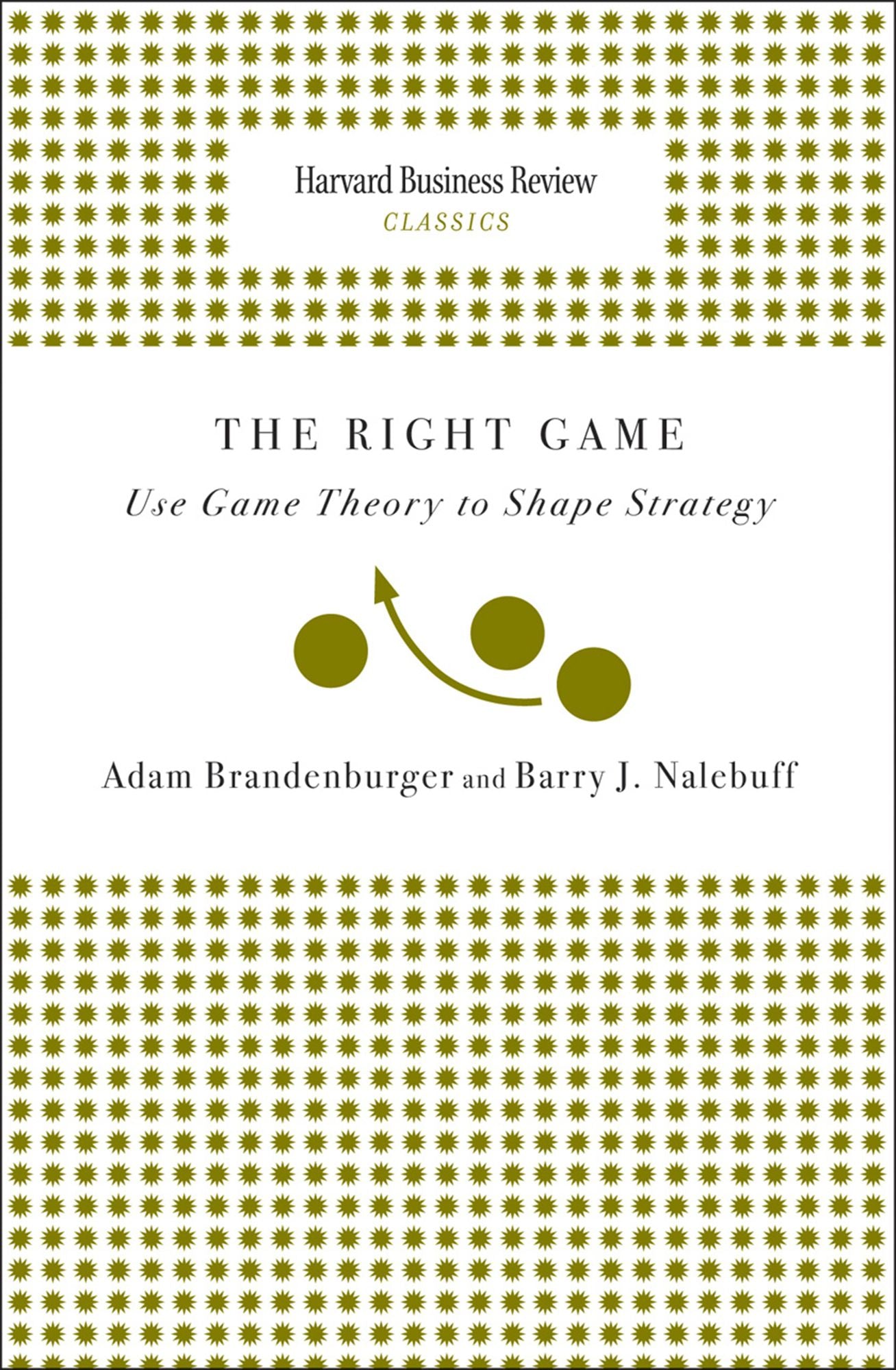 Right Game: Use Game Theory to Shape Strategy