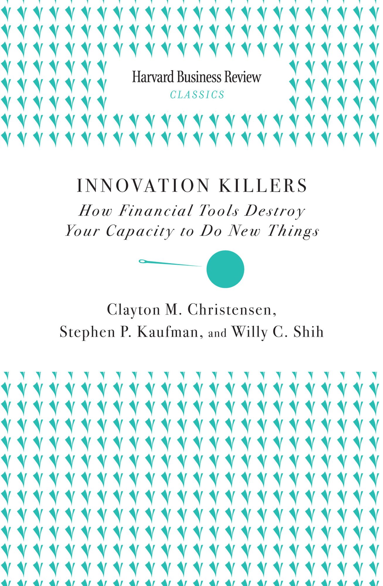 Innovation Killers: How Financial Tools Destroy Your Capacity to Do New Things