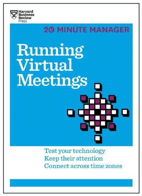 Running Virtual Meetings : Test Your Technology, Keep Their Attention, Connect Across Time Zones