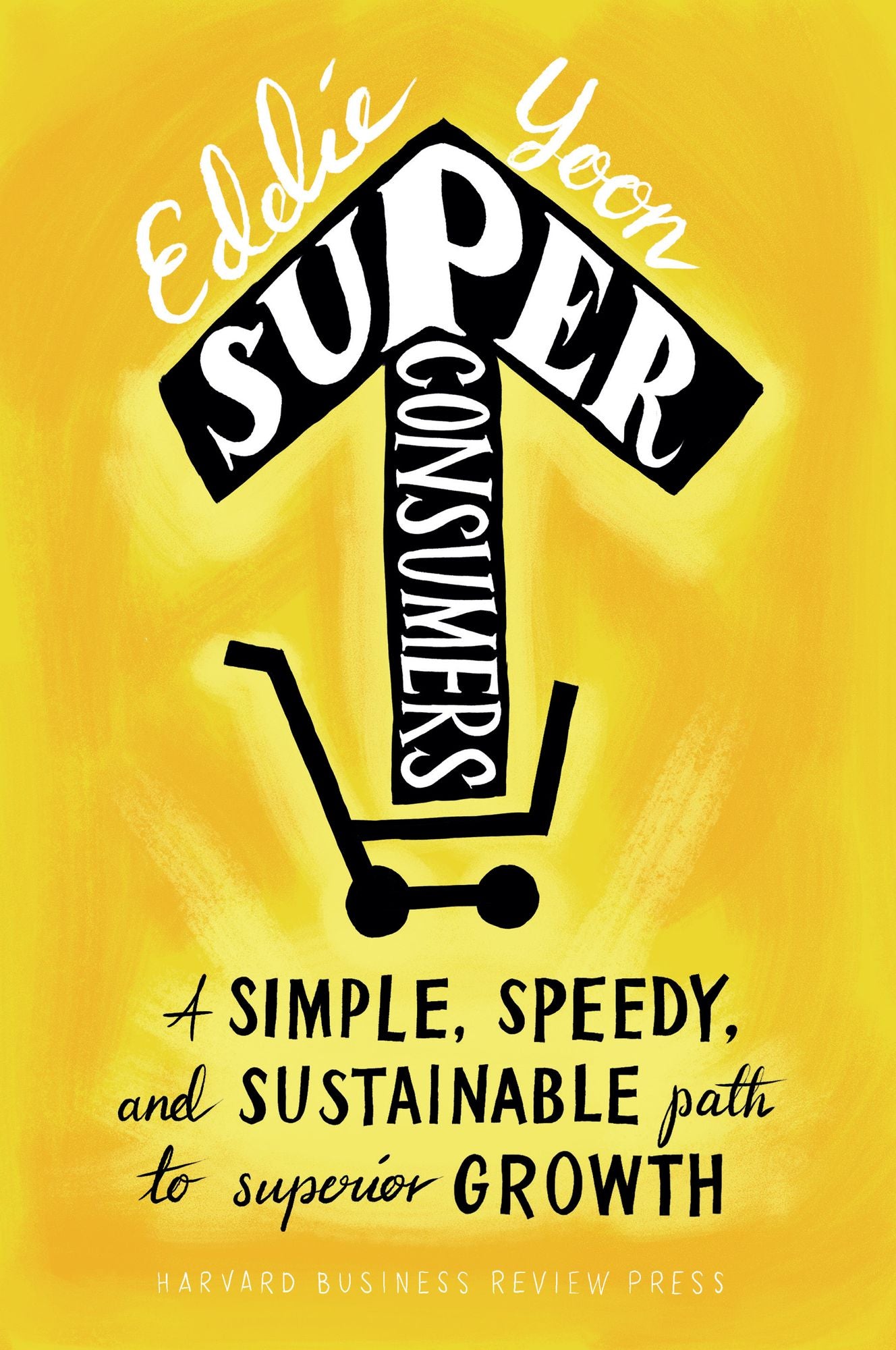 Superconsumers : A Simple, Speedy, and Sustainable Path to Superior Growth