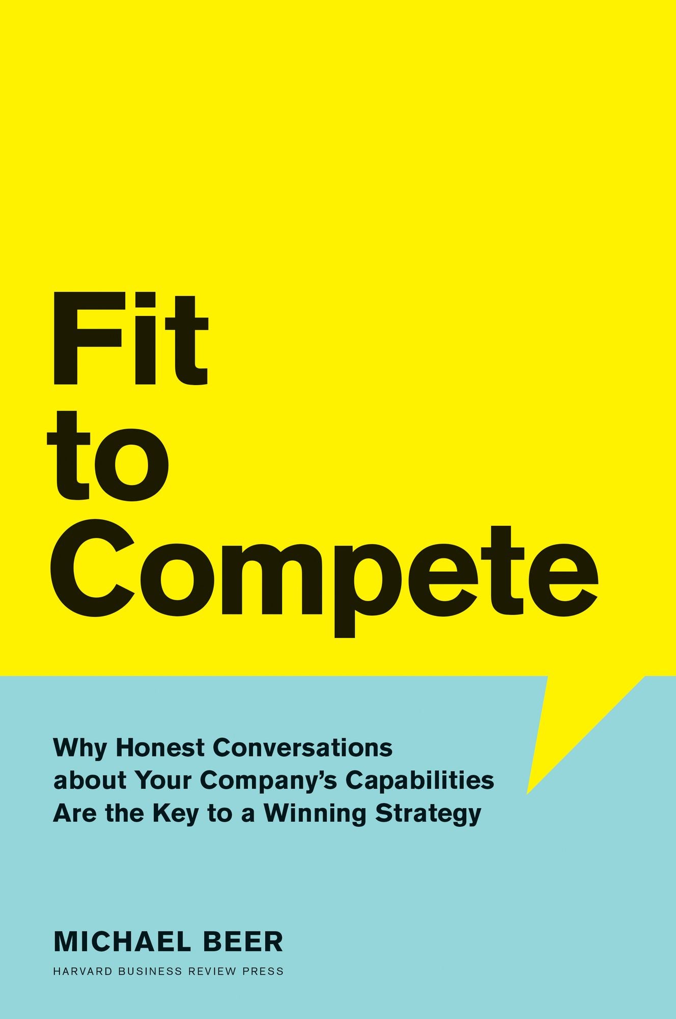 Fit to Compete : Why Honest Conversations About Your Company's Capabilities Are the Key to a Winning Strategy