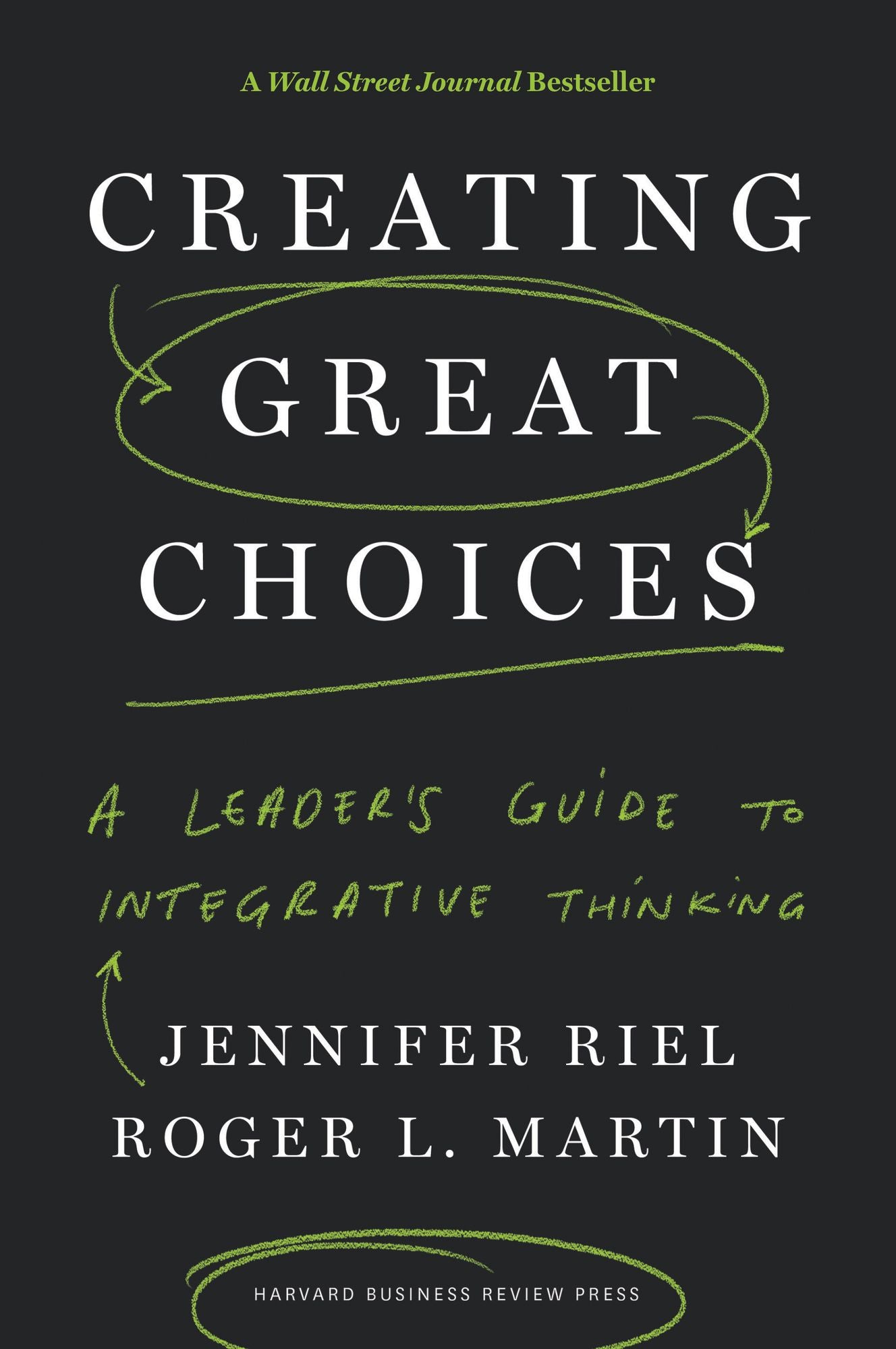 Creating Great Choices : A Leader's Guide to Integrative Thinking