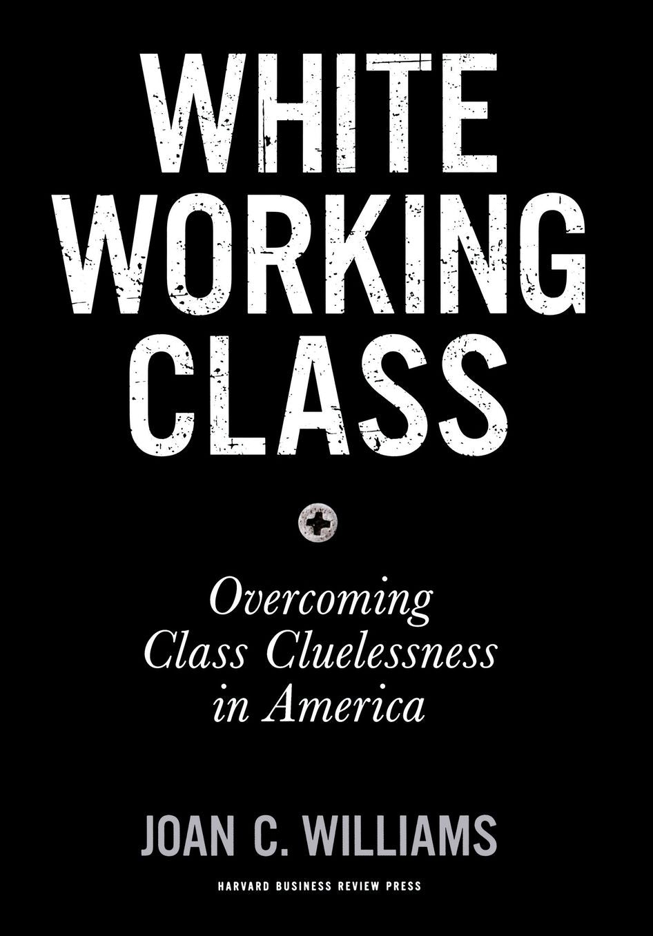 White Working Class: Overcoming Class Cluelessness in America