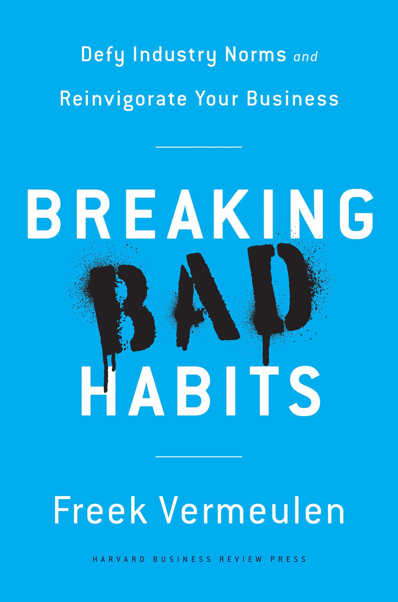 Breaking Bad Habits: Defy Industry Norms and Reinvigorate Your Business