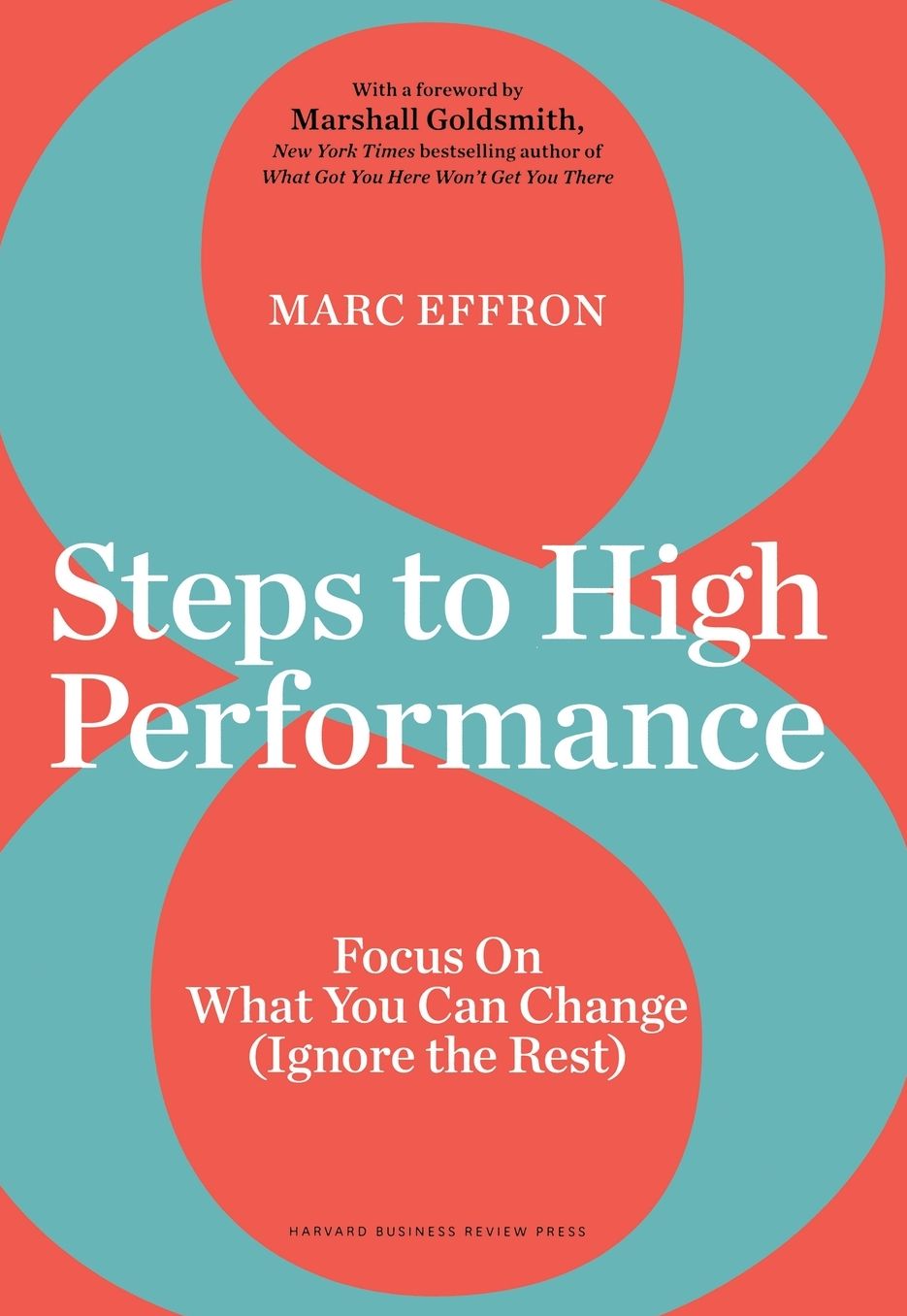 8 Steps to High Performance : Focus on What You Can Change Ignore the Rest