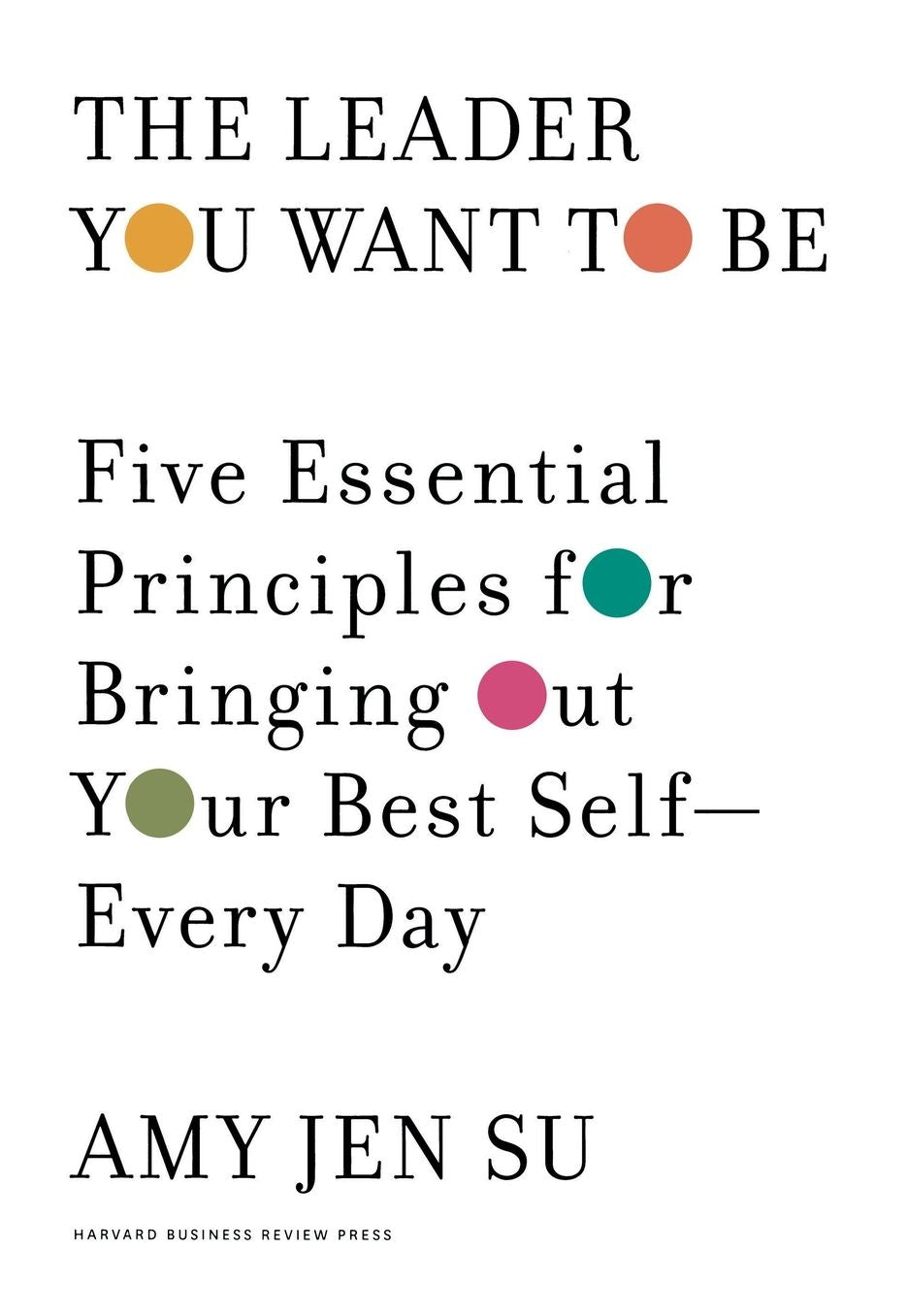 The Leader You Want to Be : Five Essential Principles for Bringing Out Your Best Self, Every Day