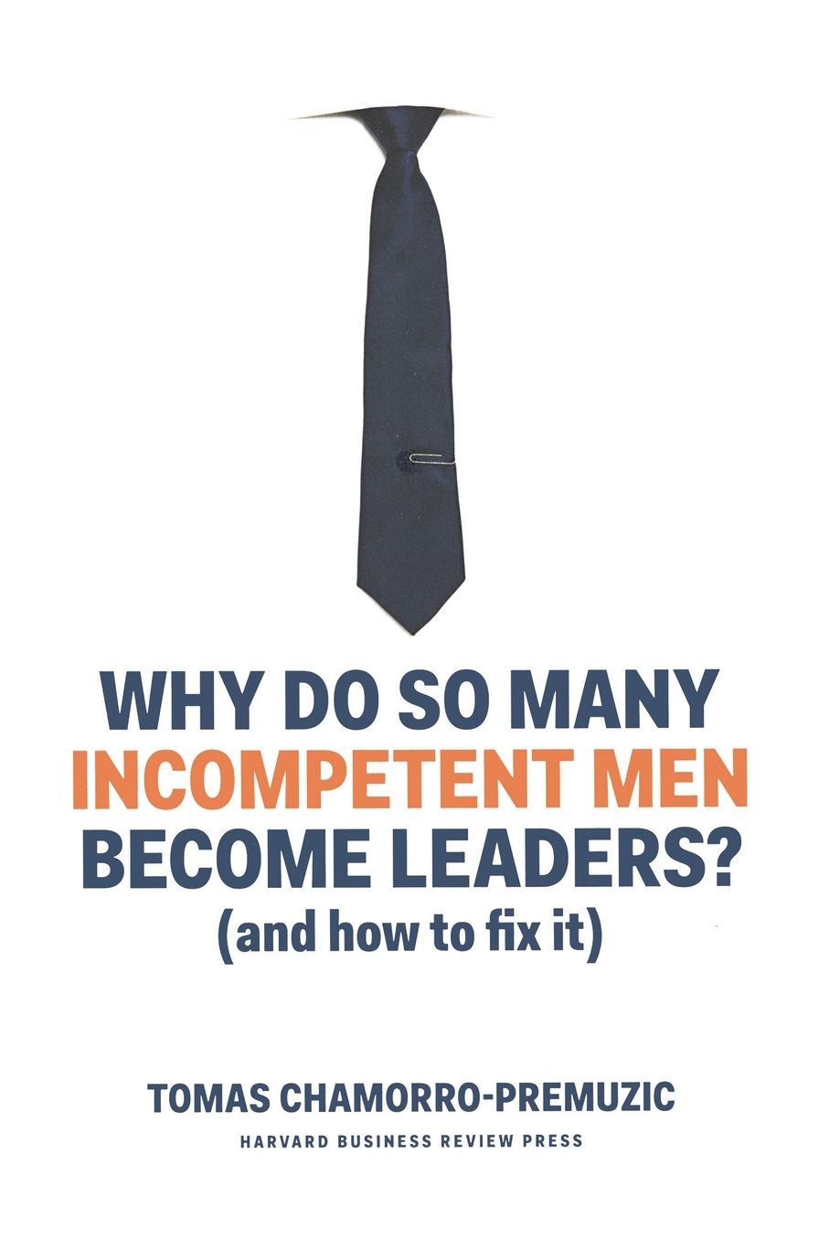 Why Do So Many Incompetent Men Become Leaders? : And How to Fix It