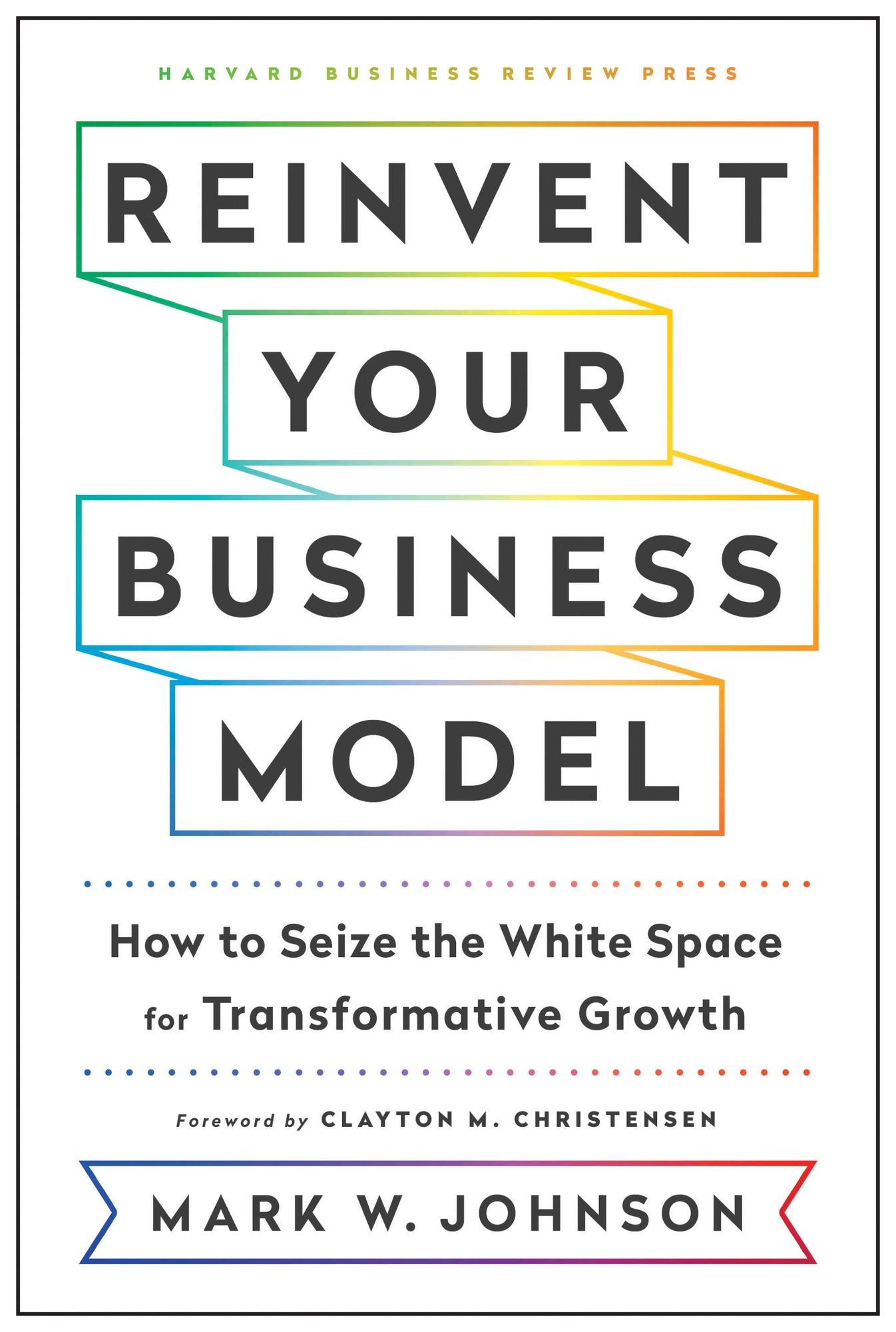 Reinvent Your Business Model : How to Seize the White Space for Transformative Growth