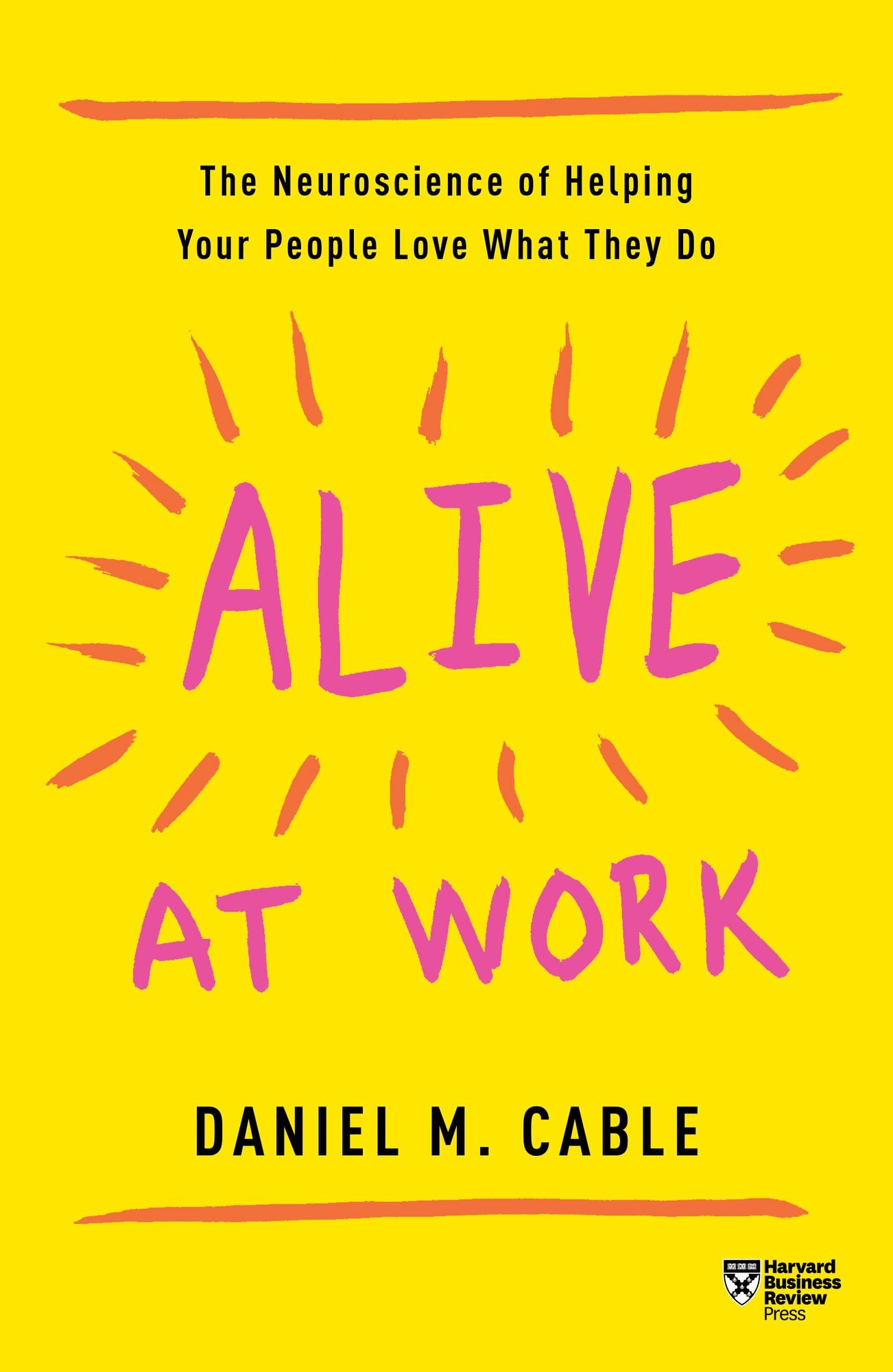 Alive at Work : The Neuroscience of Helping Your People Love What They Do