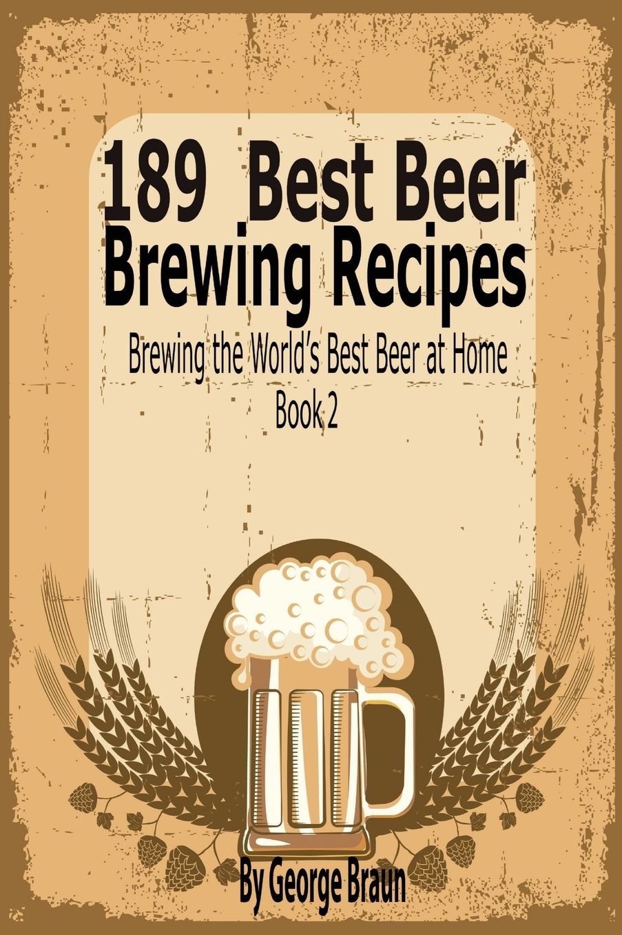 189 Best Beer Brewing Recipes: Brewing the World's Best Beer at Home Book 2