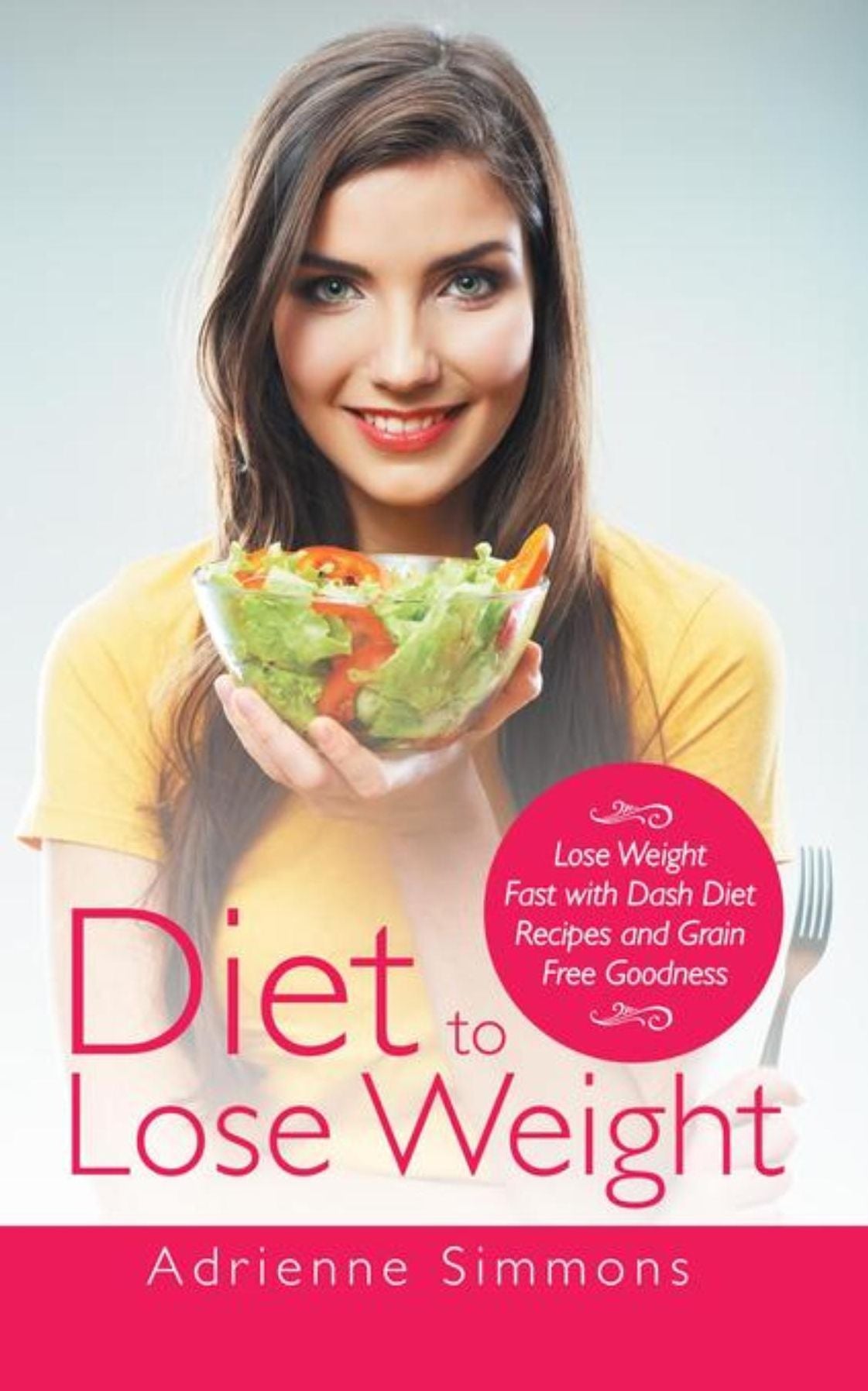 Diet to Lose Weight: Lose Weight Fast with DASH Diet Recipes and Grain Free Goodness