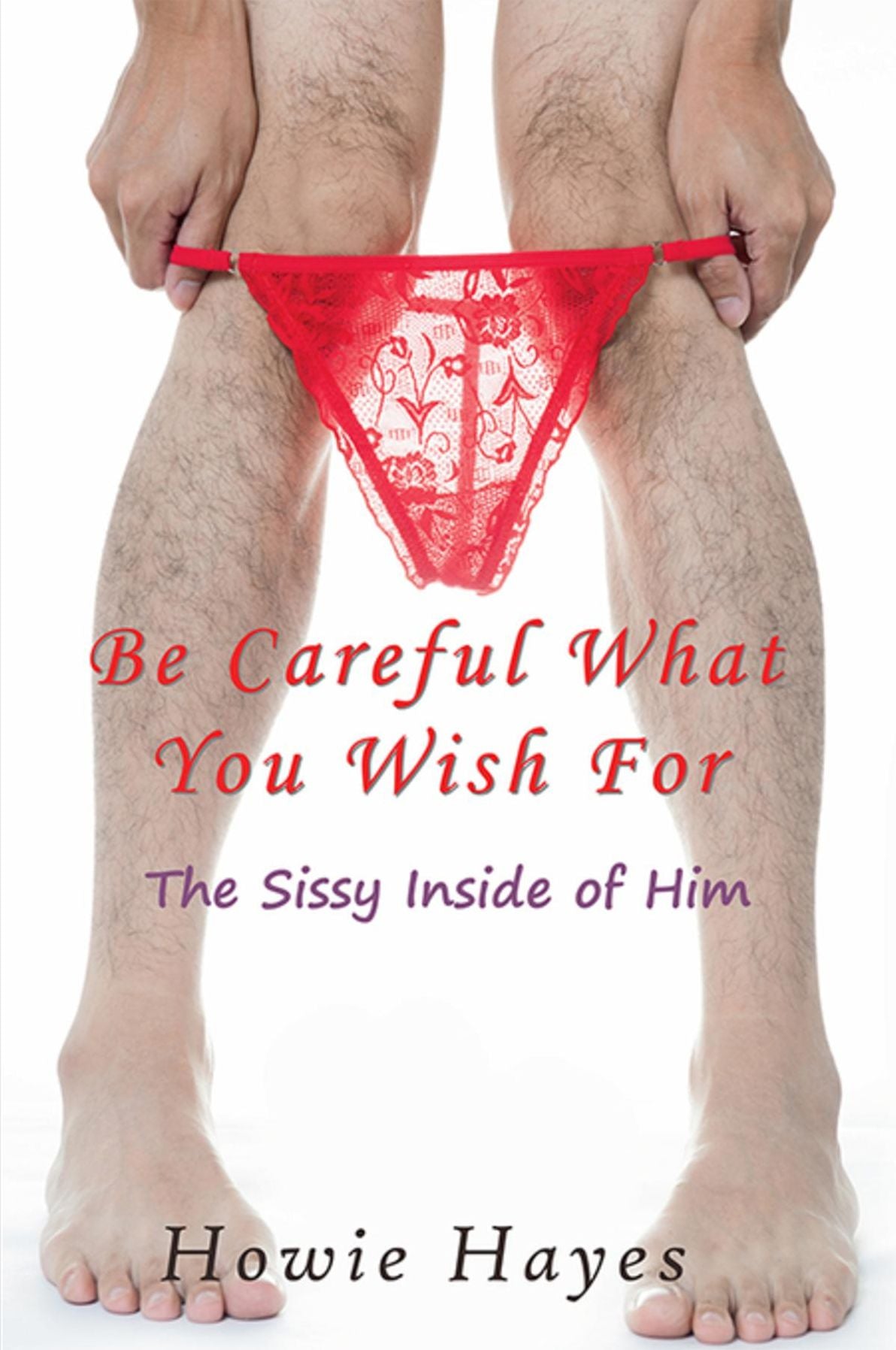 Be Careful What You Wish For: The Sissy Inside of Him