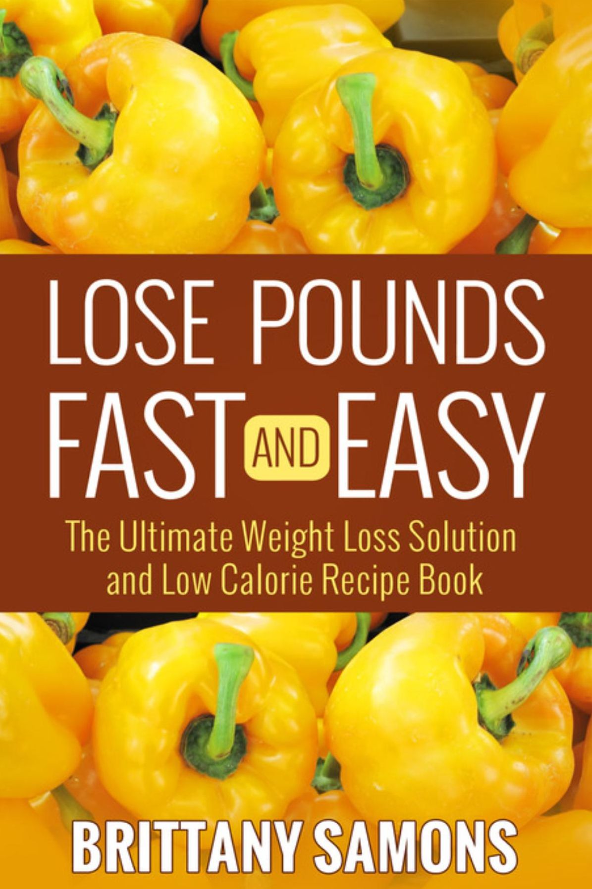 Lose Pounds Fast and Easy: The Ultimate Weight Loss Solution and Low Calorie Recipe Book