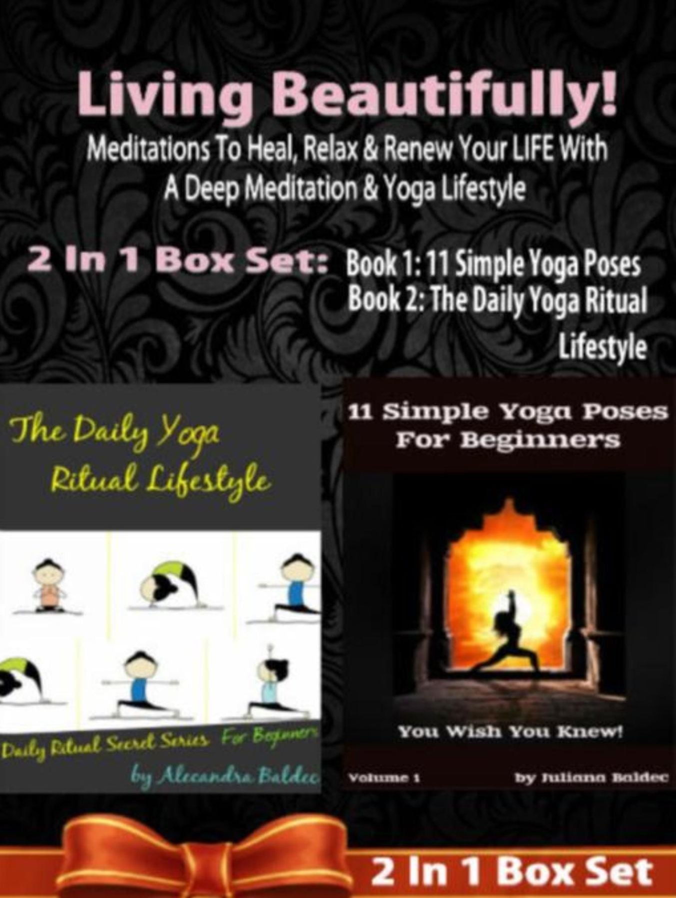 Living Beautifully! Meditations To Heal, Relax & Renew Your LIFE With A Deep Meditation & Yoga Lifestyle - 2 In 1 Box Set: 2 In 1 Box Set: Book 1: The Daily Yoga Ritual Lifestyle by Alecandra Baldec, Book 2: 11 Advanced Yoga Poses You Wish You Knew by Jul
