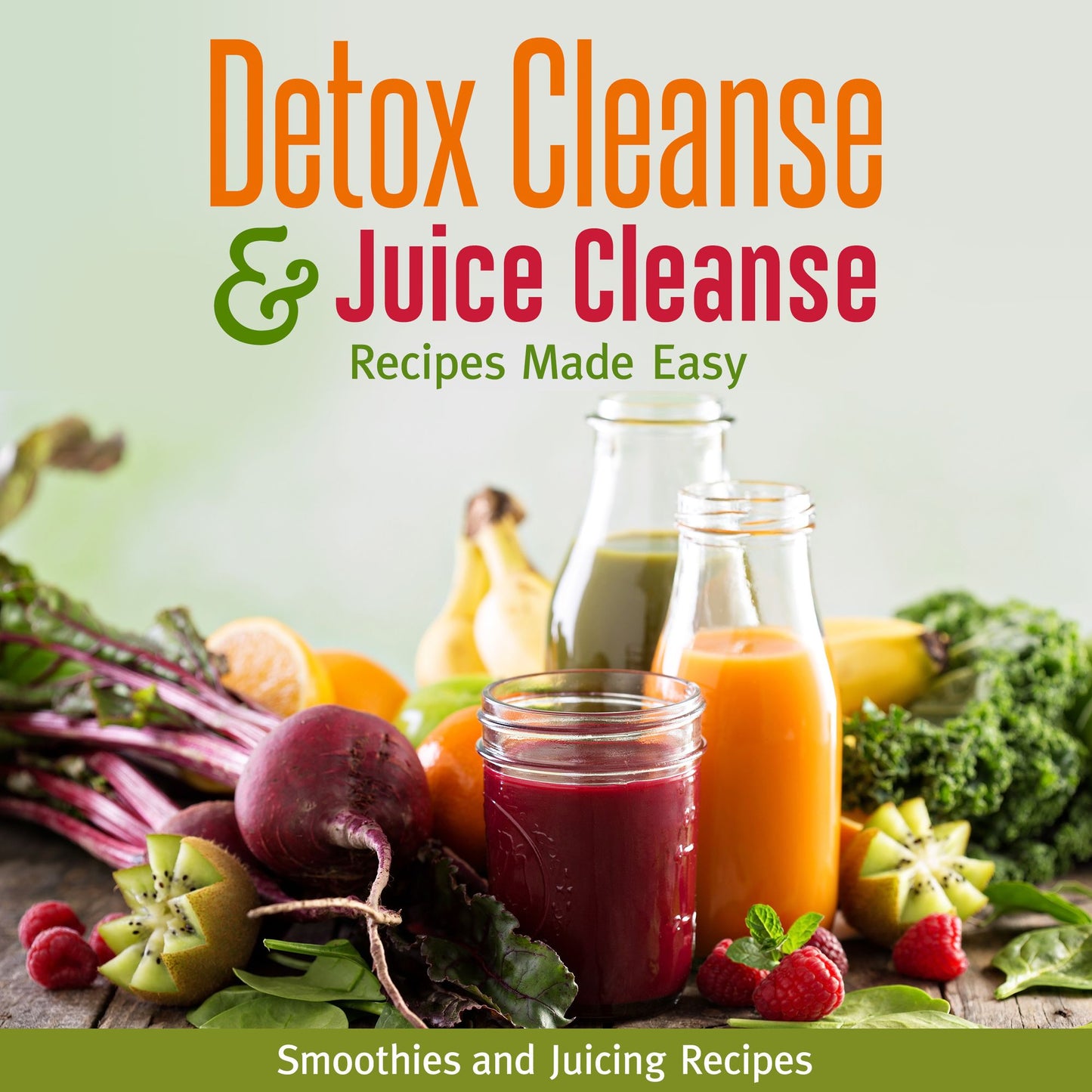 Detox Cleanse & Juice Cleanse Recipes Made Easy: Smoothies and Juicing Recipes New for 2015