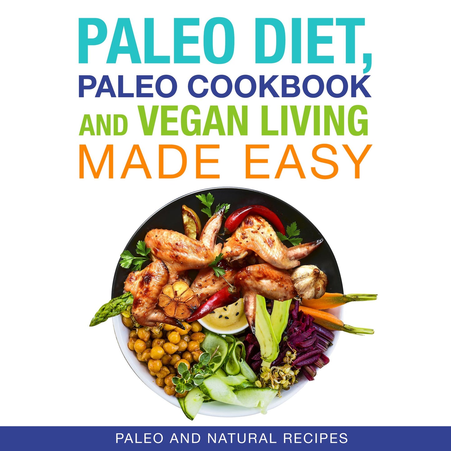 Paleo Diet, Paleo Cookbook and Vegan Living Made Easy: Paleo and Natural Recipes New for 2015