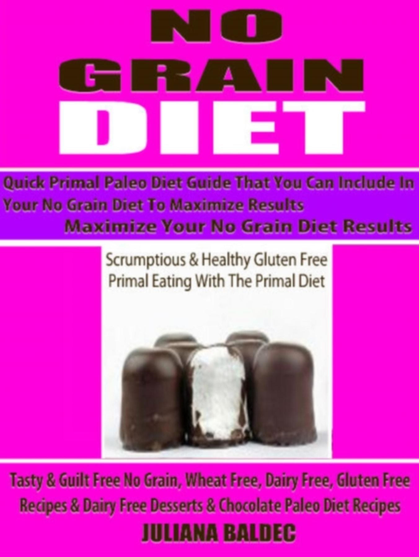 No Grain Diet: Maximize Your No Grain Diet Results - Quick Primal Paleo Diet Guide That You Can Include In Your No Grain Diet To Maximize Results: Scrumptious & Healthy Gluten Free Primal Eating With The Primal Diet - Tasty & Guilt Free No Grain, Wheat Fr