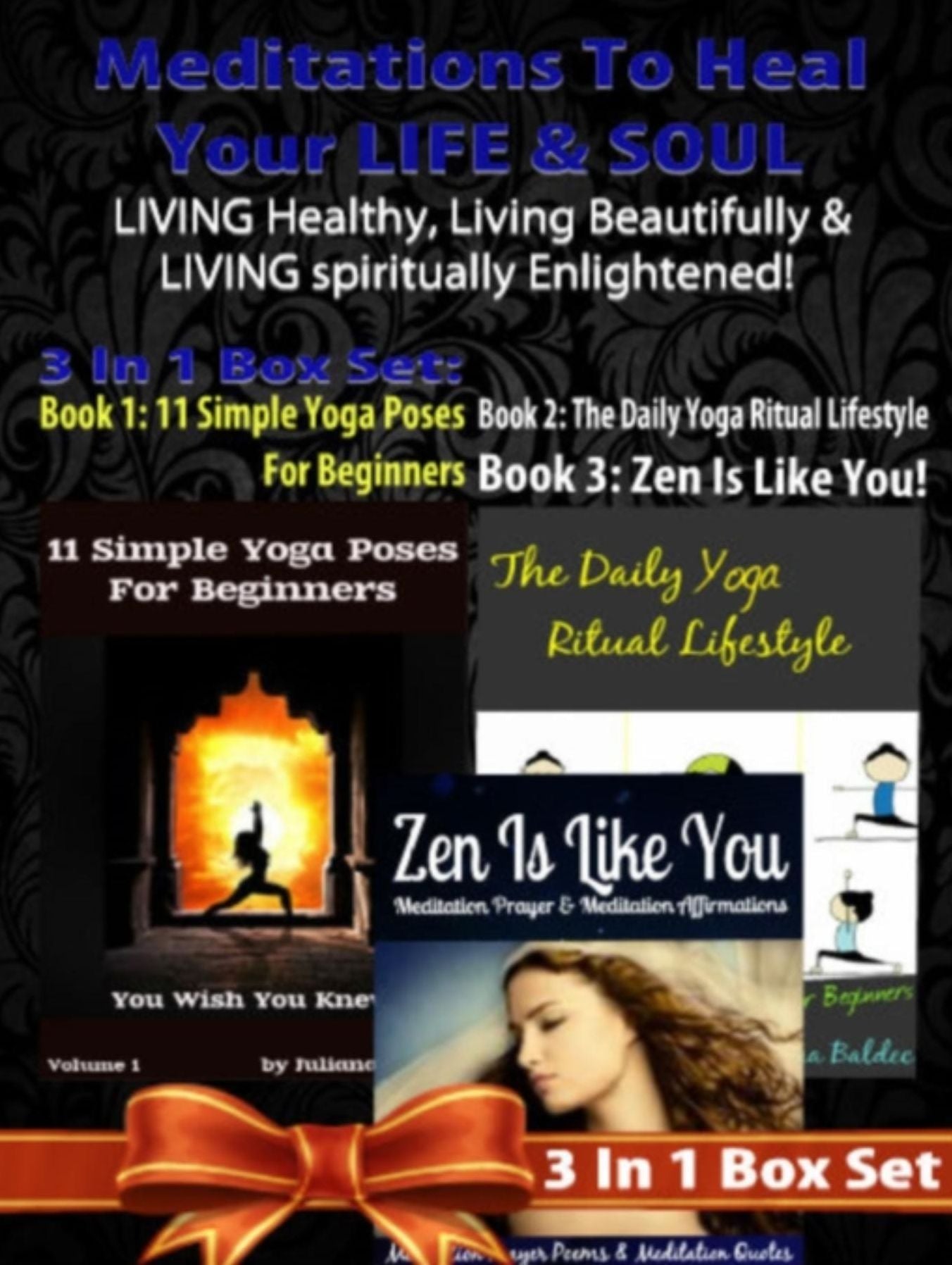 Meditations To Heal Your LIFE & SOUL: LIVING Healthy, Living Beautifully & LIVING Spiritually Enlightened! - 3 In 1 Box Set: 3 In 1 Box Set: Book 1: 11 Advanced Yoga Poses You Wish You Knew + Book 2: Daily Yoga Ritual + Book 3: Zen Is Like You!