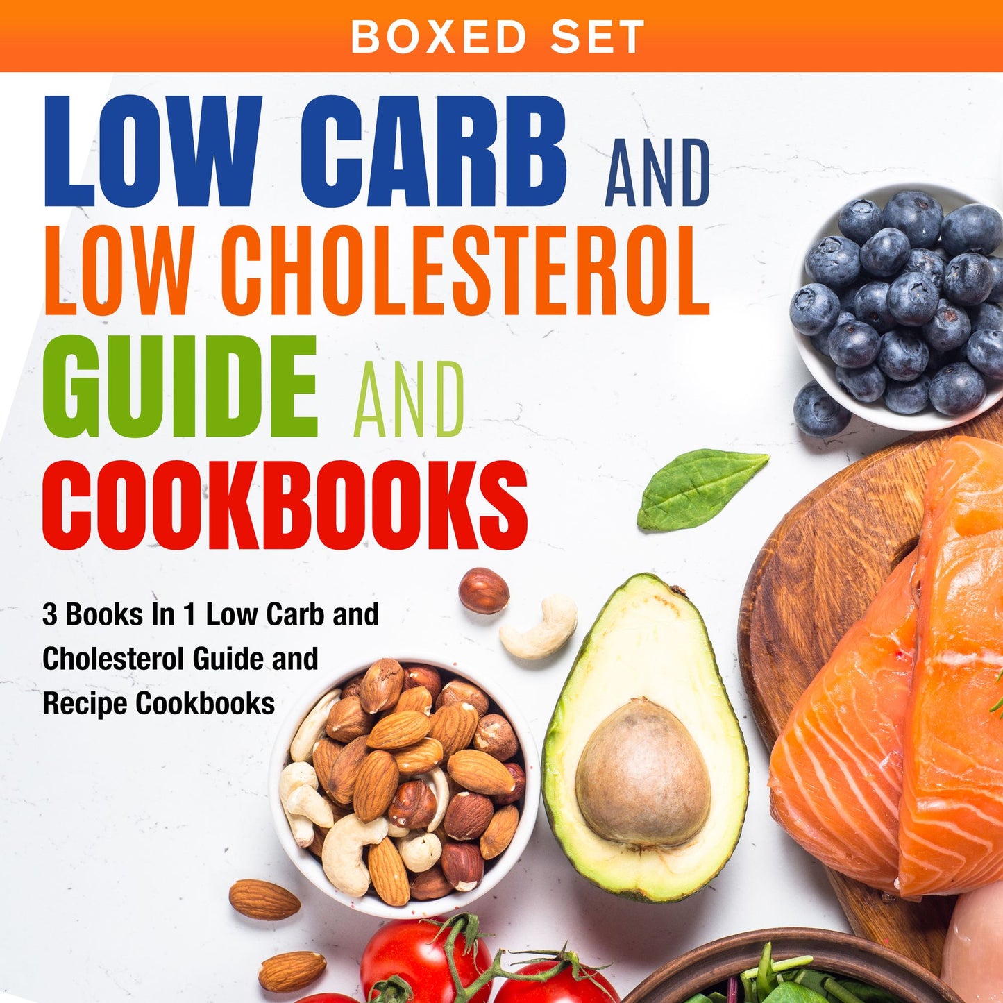 Low Carb and Low Cholesterol Guide and Cookbooks (Boxed Set): 3 Books In 1 Low Carb and Cholesterol Guide and Recipe Cookbooks