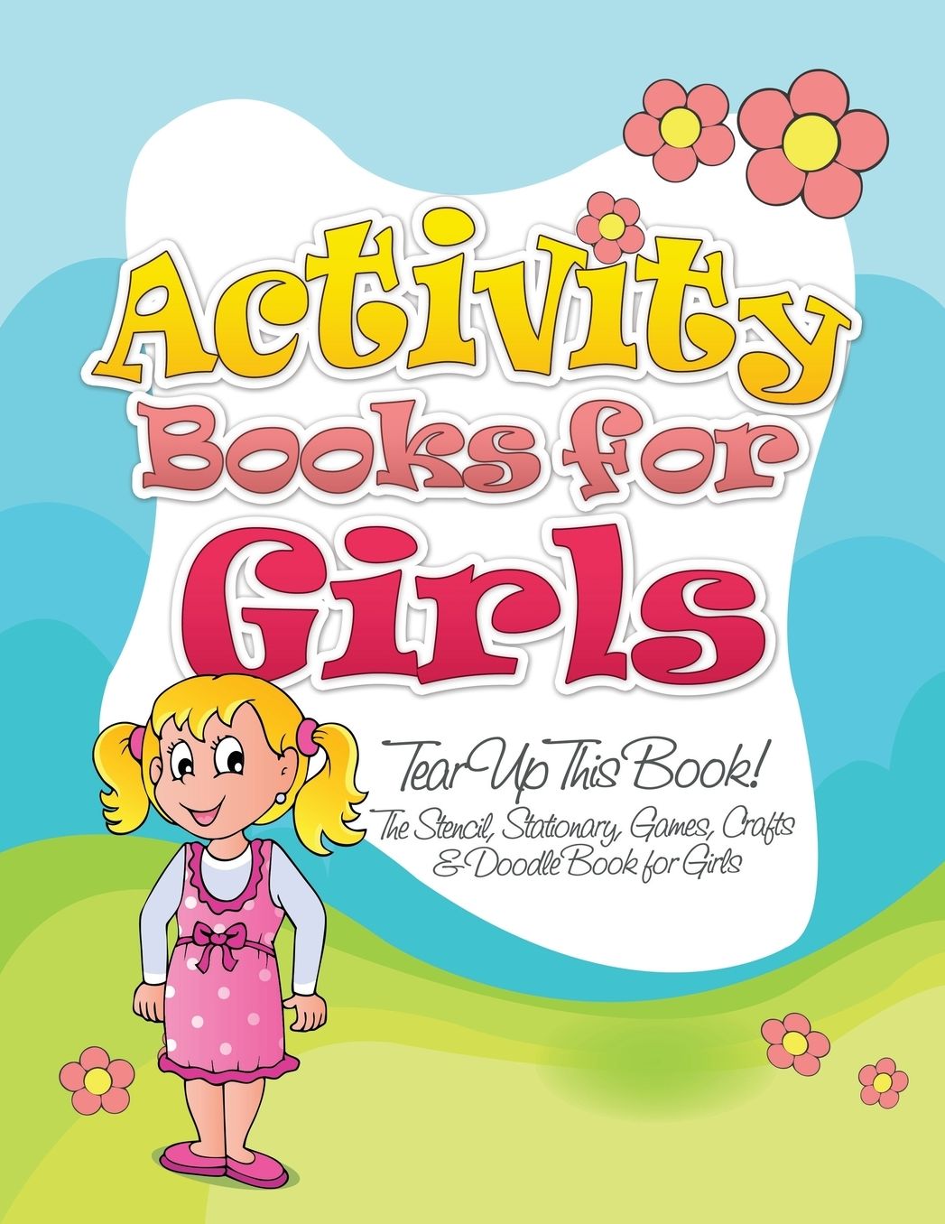 Activity Books for Girls (Tear Up This Book! The Stencil, Stationary, Games, Crafts & Doodle Book for Girls)