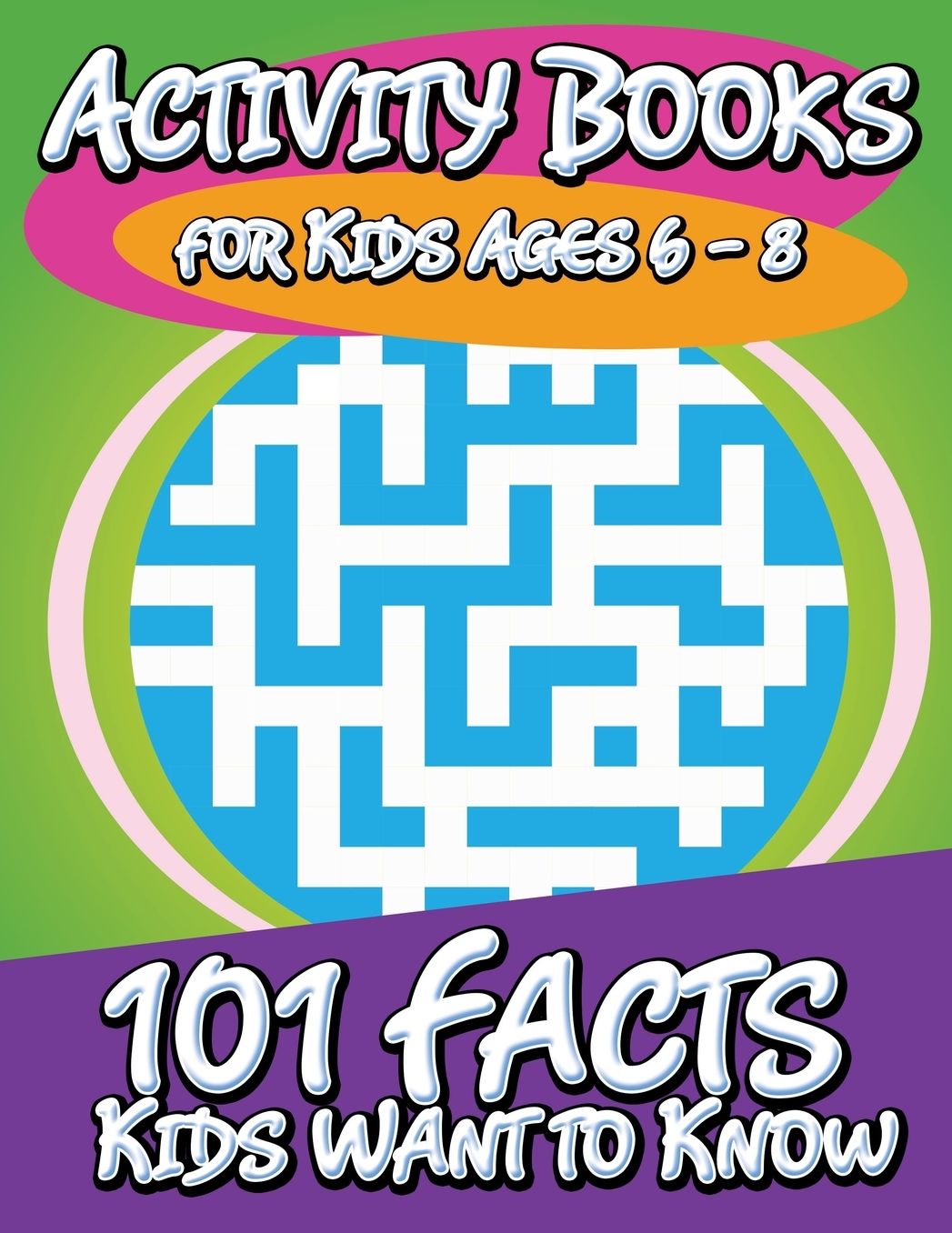 Activity Books for Kids Ages 6 - 8 (101 Facts Kids Want to Know)