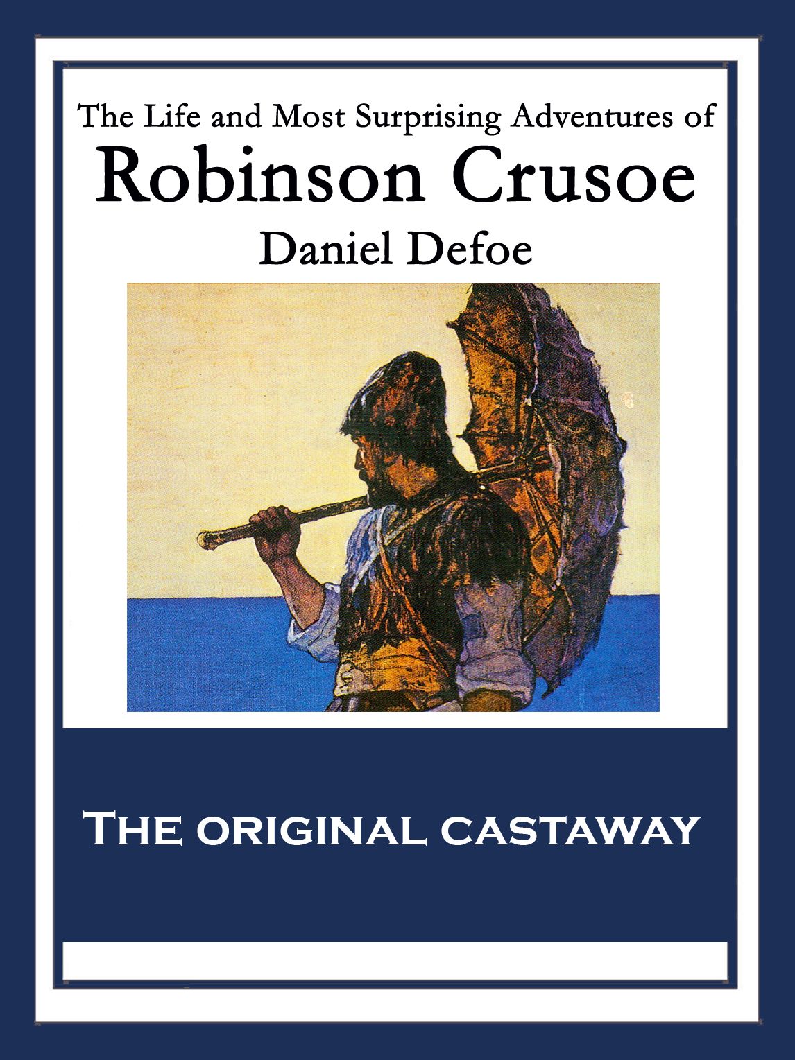 The Life and Most Surprising Adventures of Robinson Crusoe: Also Featuring: The Further Adventures of Robinson Crusoe and The Remarkable History of Alexander Selkirk
