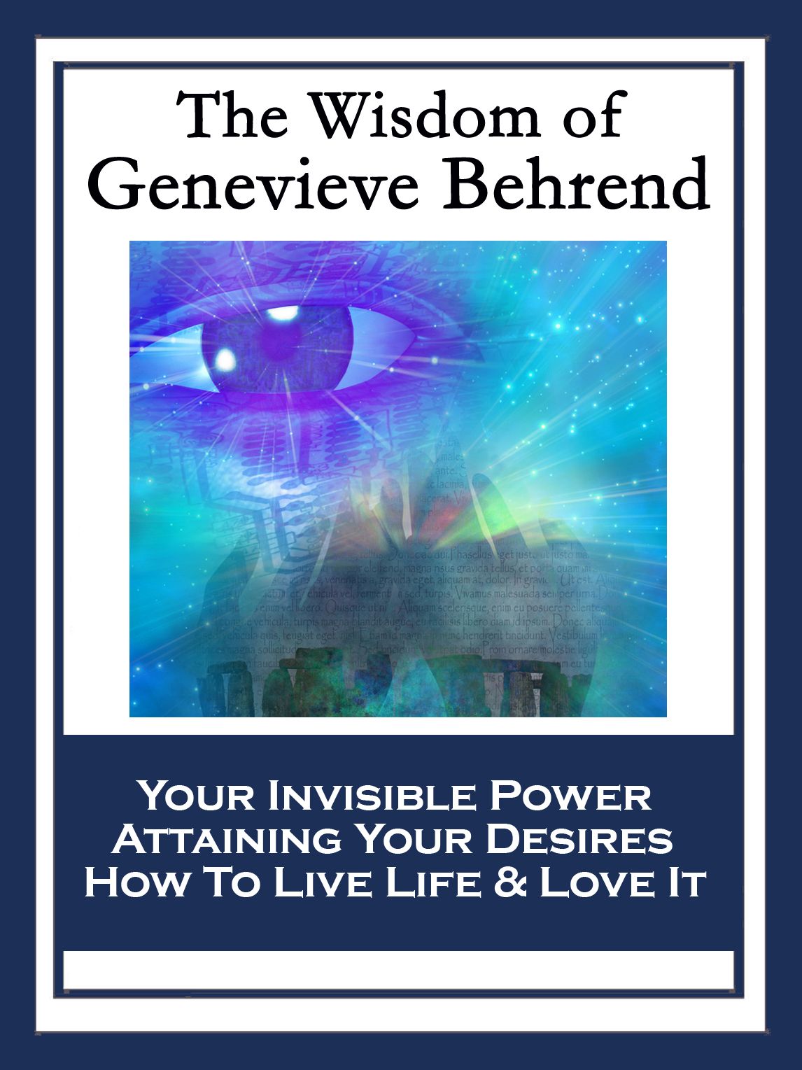The Wisdom of Genevieve Behrend: Your Invisible Power; Attaining Your Desires; How To Live Life And Love It