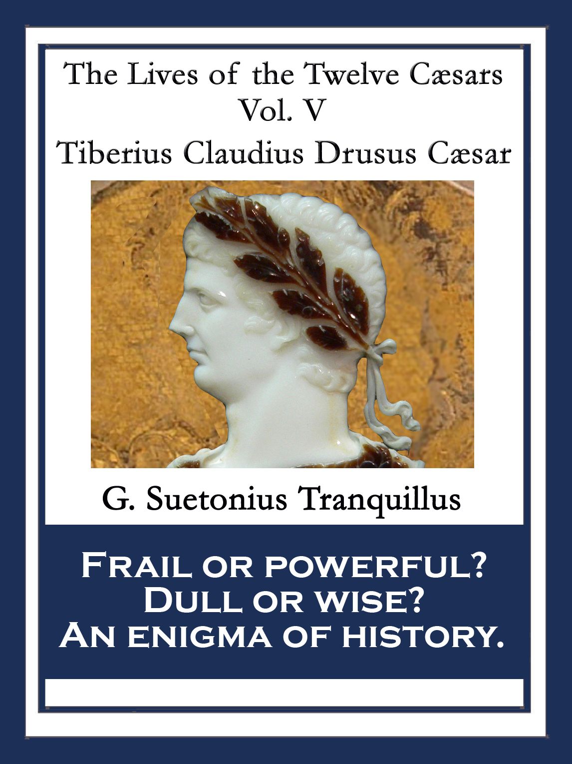 Tiberius Claudius Drusus Caesar: The Lives of the Twelve Cæsars Vol. V