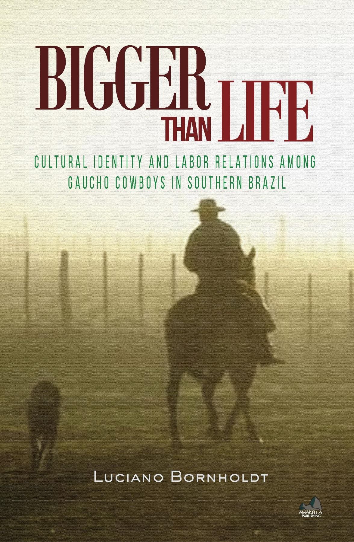 Bigger Than Life: Cultural Identity and Labor Relations Among Gaucho Cowboys in Southern Brazil