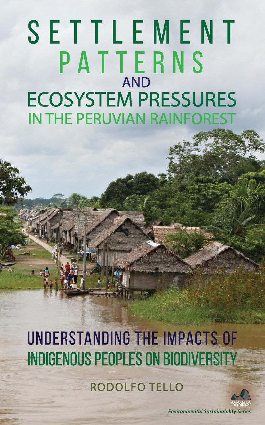 Settlement Patterns and Ecosystem Pressures in the Peruvian Rainforest: Understanding the Impacts of Indigenous Peoples on Biodiversity