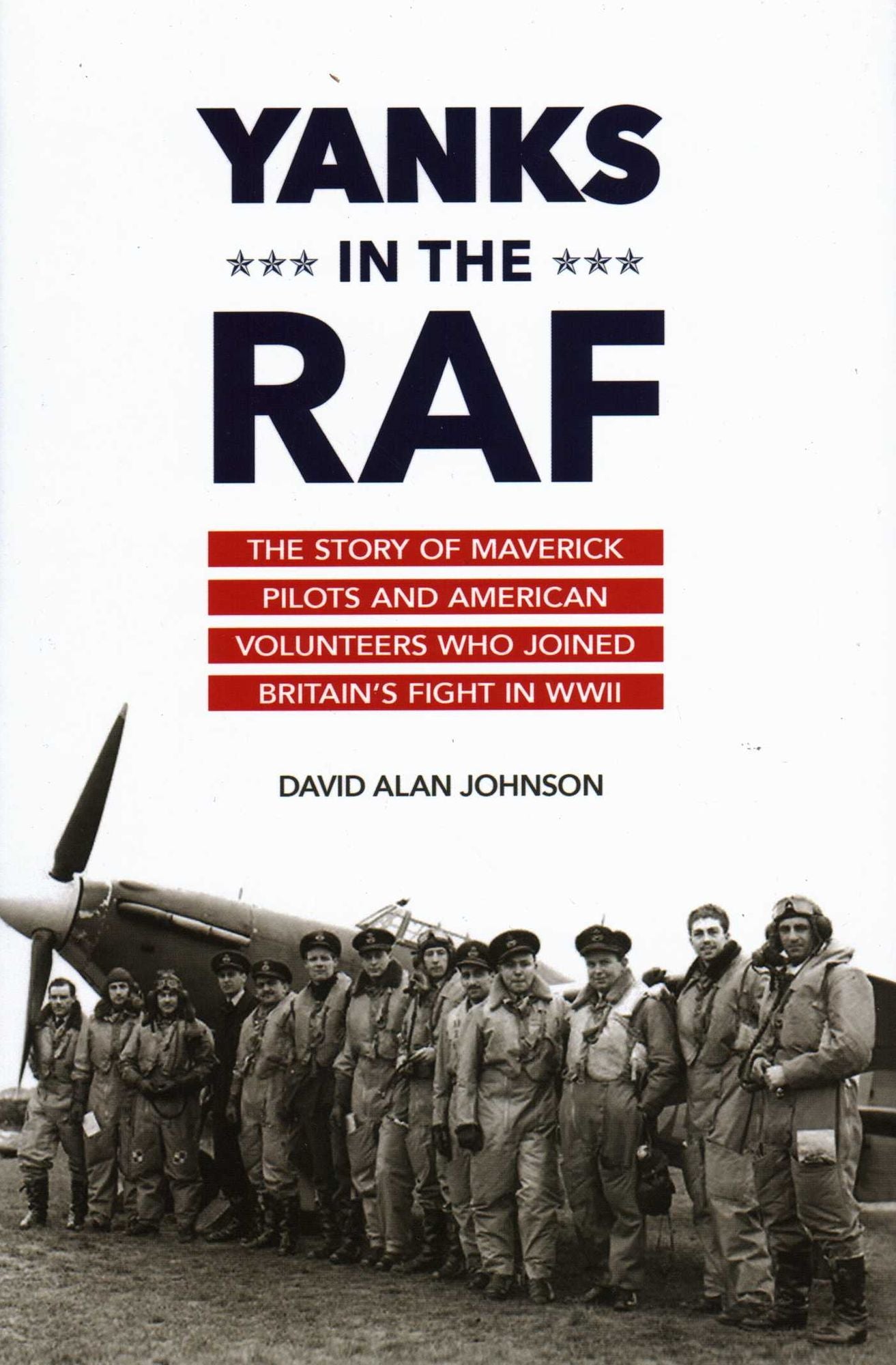 Yanks in the RAF: The Story of Maverick Pilots and American Volunteers Who Joined Britain's Fightin WWII