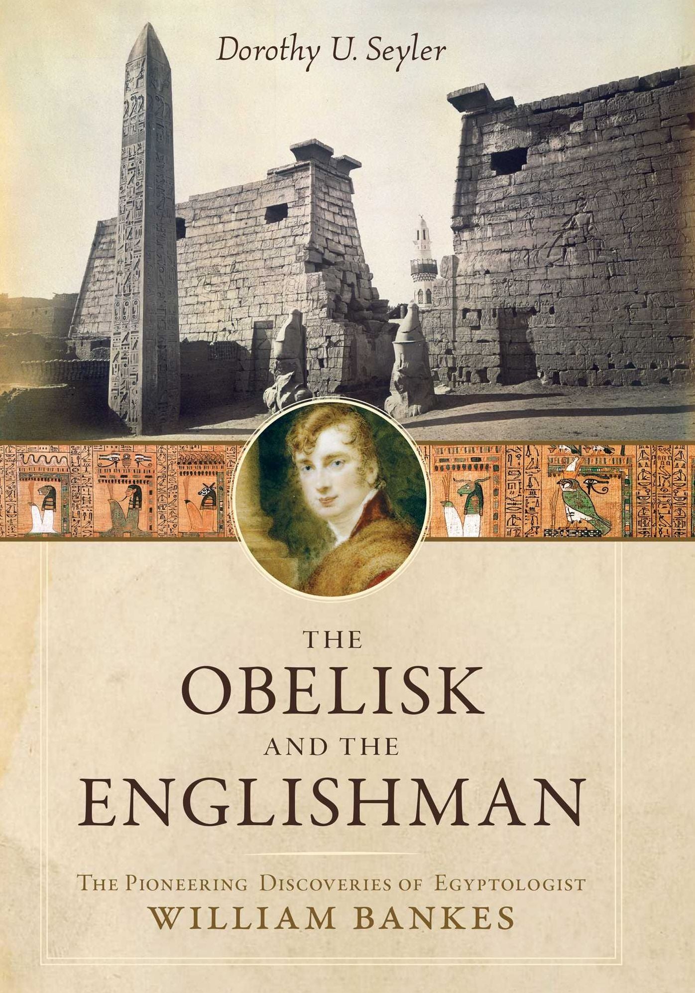 The Obelisk and the Englishman: The Pioneering Discoveries of Egyptologist William Bankes